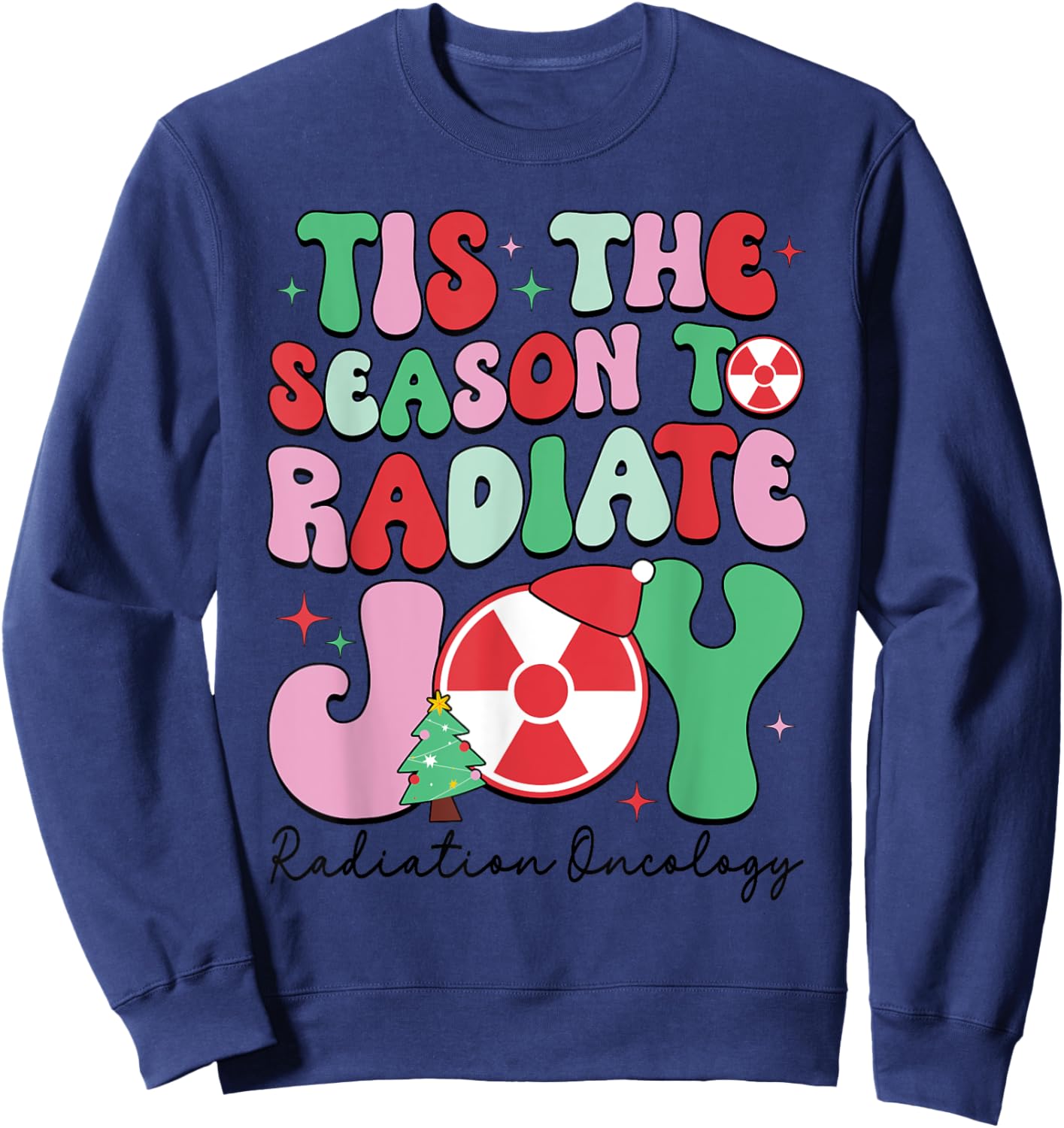 Tis The Season To Radiate Joy Radiation Oncology Christmas Sweatshirt - Sweatshirt | Navy
