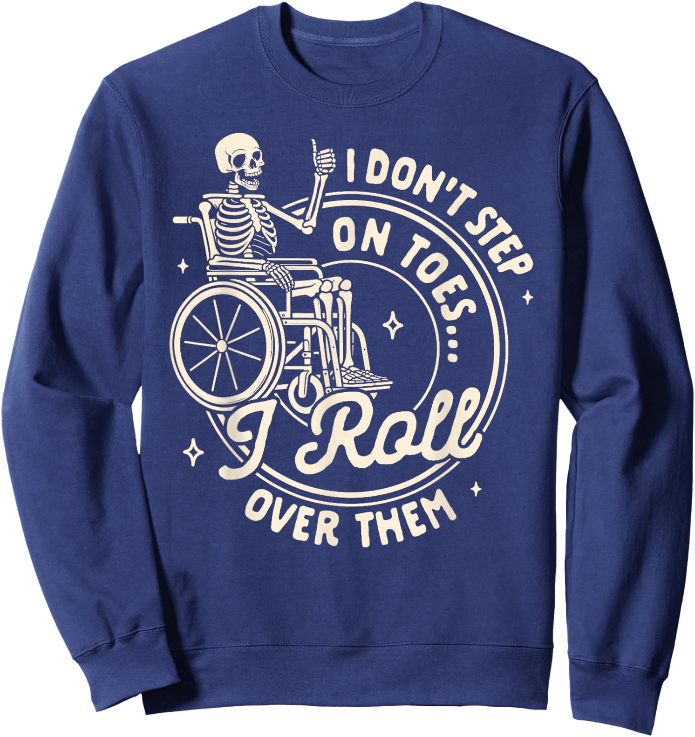 Disability Wheelchair I Don't Step On Toe I Roll Over Them Sweatshirt - Sweatshirt | Navy