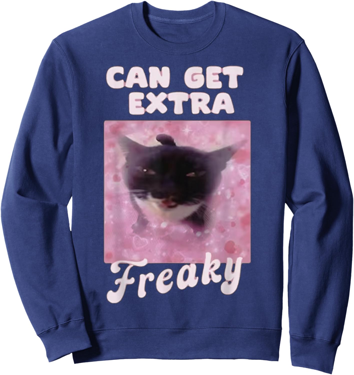 Can Get Extra Freaky Cat Funny Sweatshirt - Sweatshirt | Navy