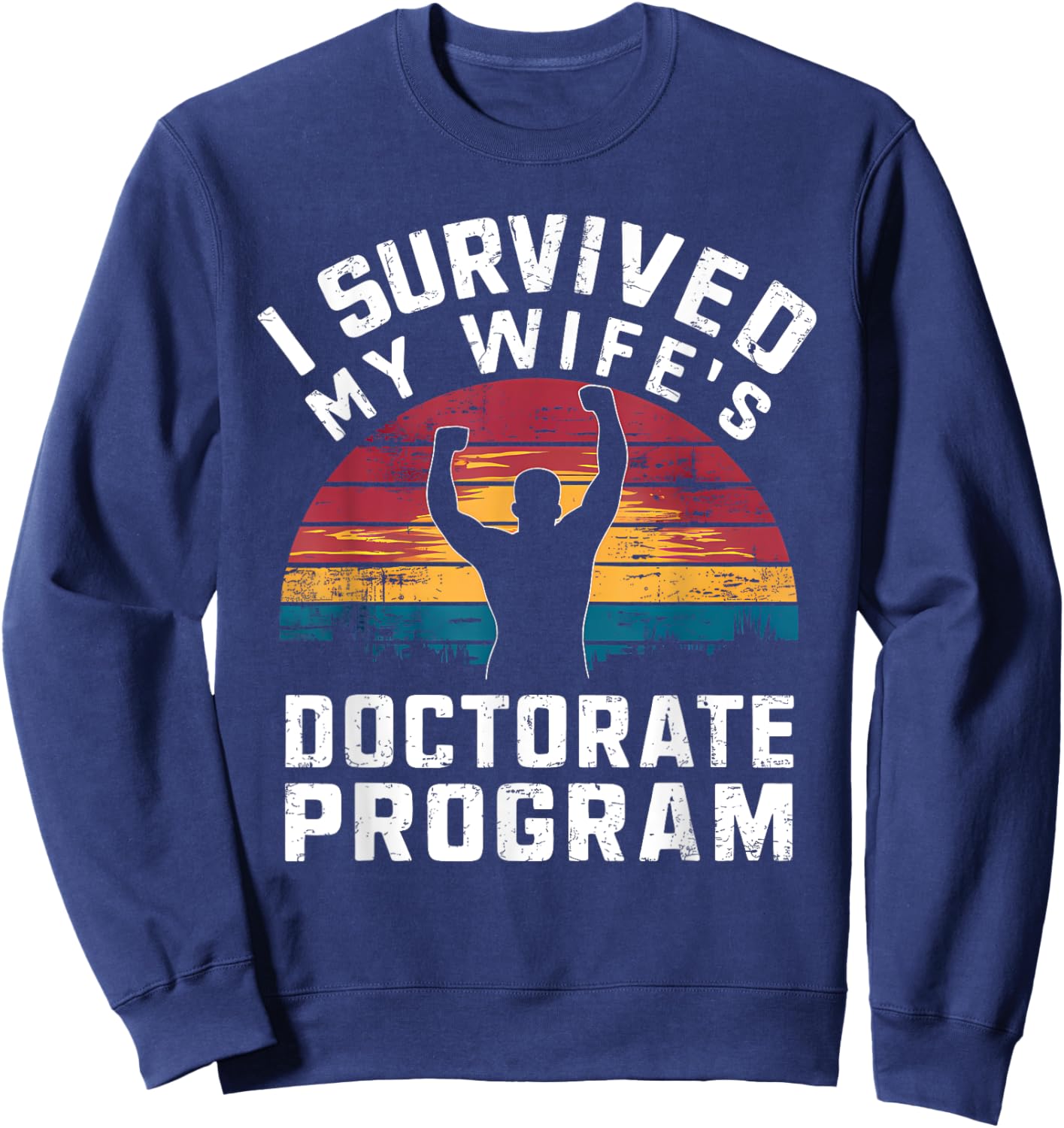 I Survived My Wife's Doctorate Program PhD Husband Sweatshirt - Sweatshirt | Navy