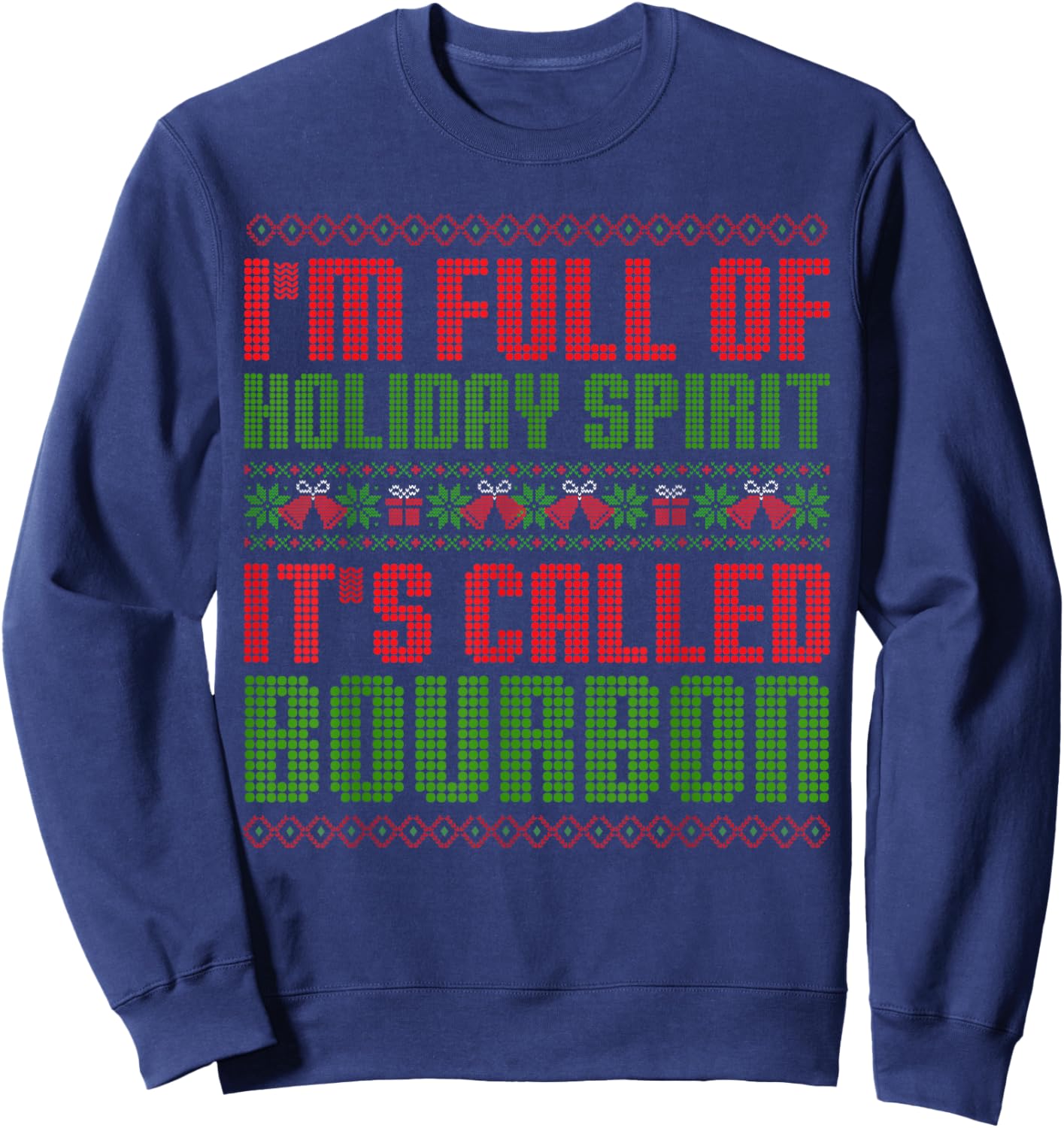 I'm Full Of Holiday Spirit Bourbon Christmas Ugly Christmas Drinking Funny Bourbon Holiday Party Sweatshirt - Sweatshirt | Navy