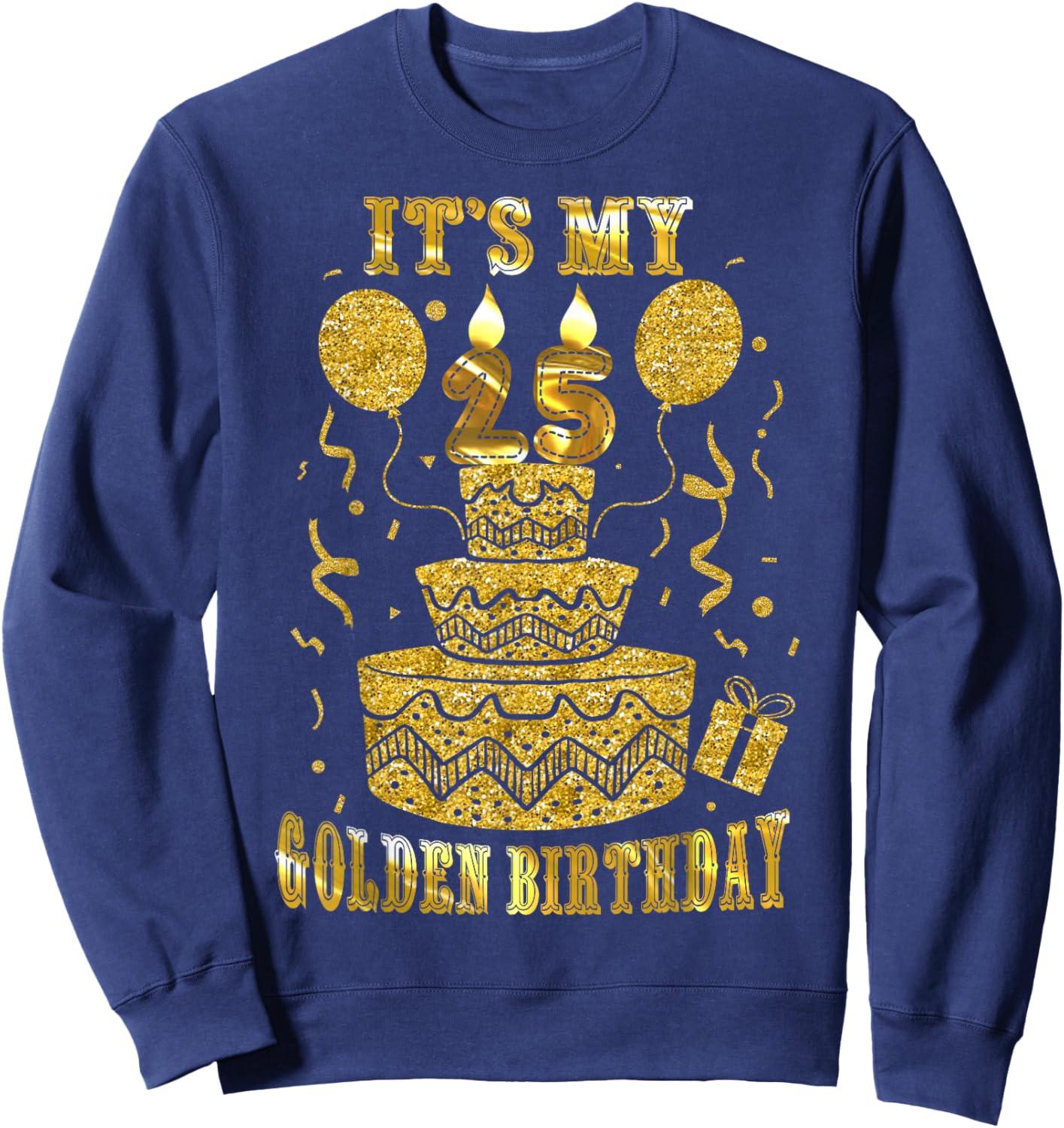 It's My 25 Golden Birthday Happy 25 Years Old Men Women Sweatshirt - Sweatshirt | Navy