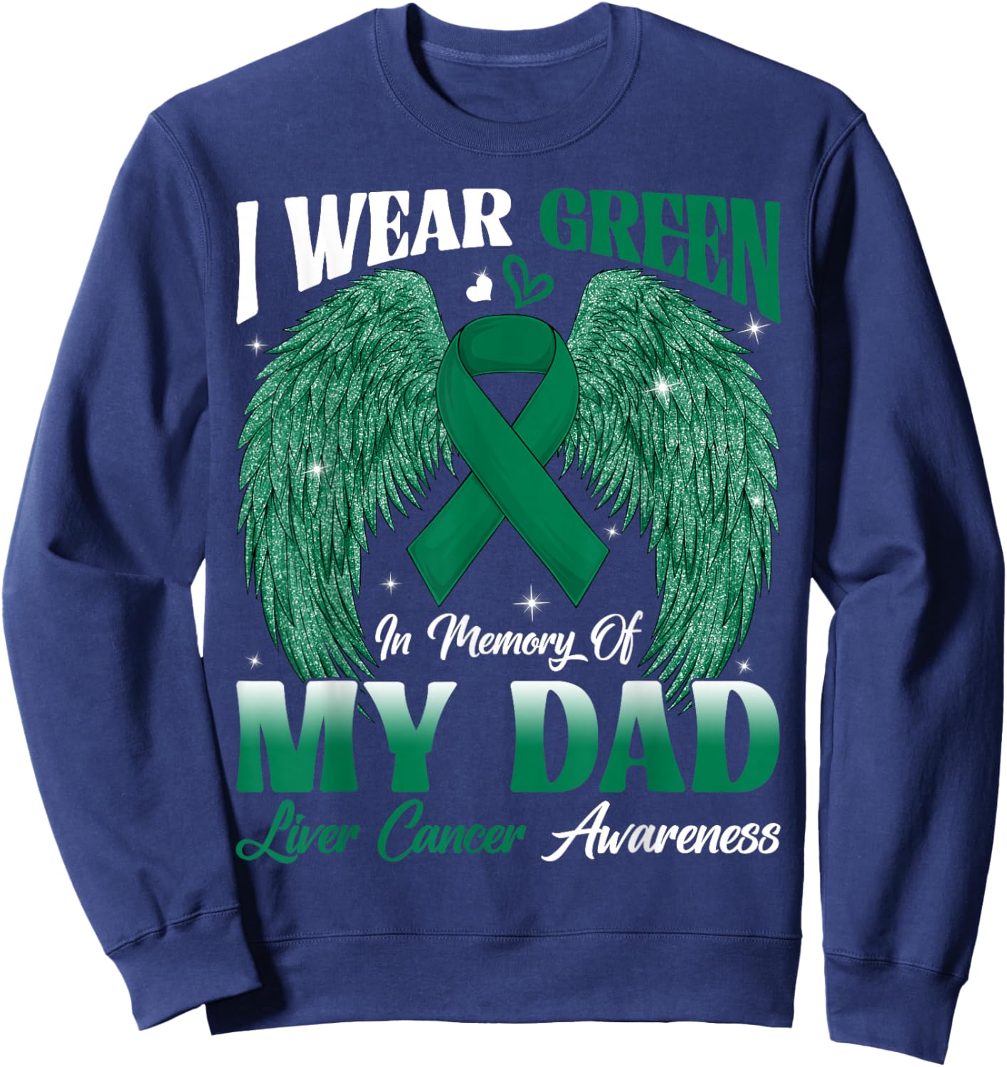 I Wear Green In Memory Of My Dad Liver Cancer Awareness Day Sweatshirt - Sweatshirt | Navy