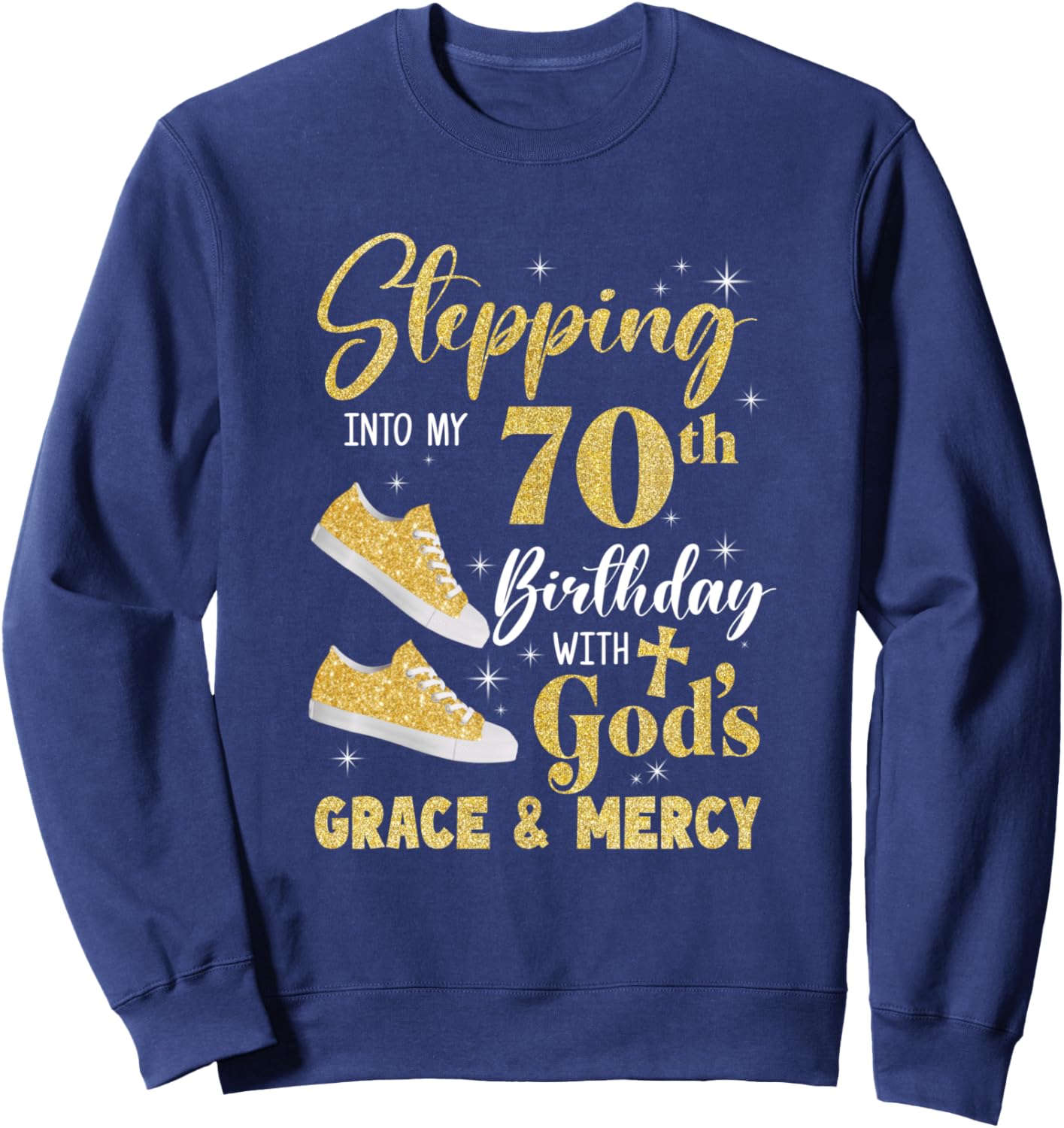Stepping Into My 70Th Birthday With Gods Grace And Mercy Sweatshirt - Sweatshirt | Navy