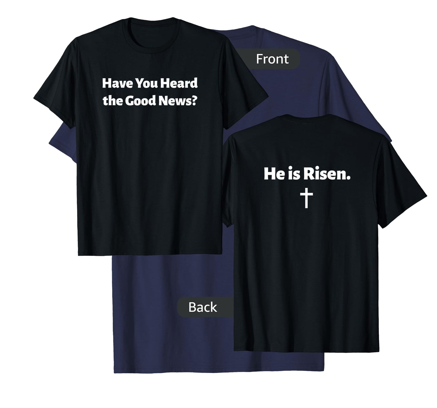 Have You Heard The Good News? He Is Risen Jesus Front/Back T-Shirt