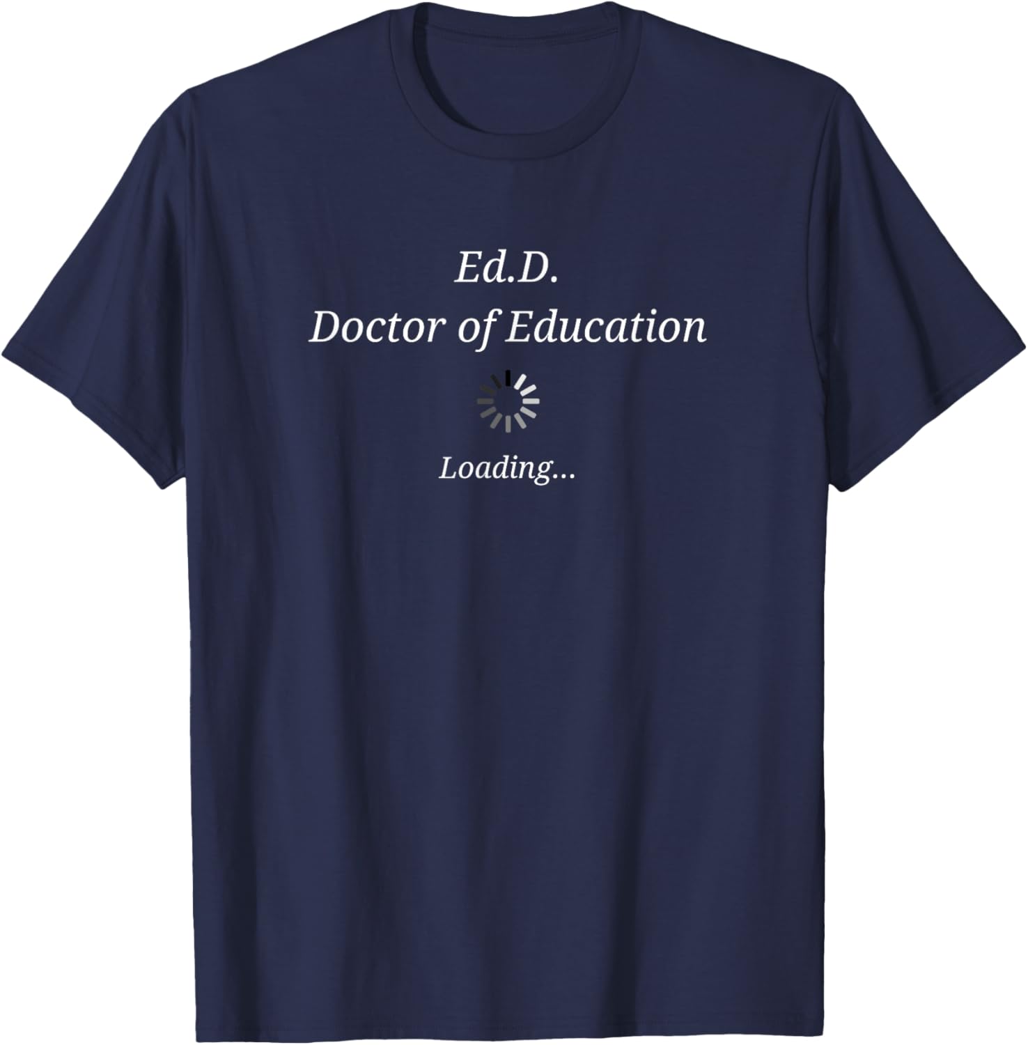 Doctorate Graduation Loading with load Funny Ed.D Doctorate T-Shirt - T-Shirt | Navy
