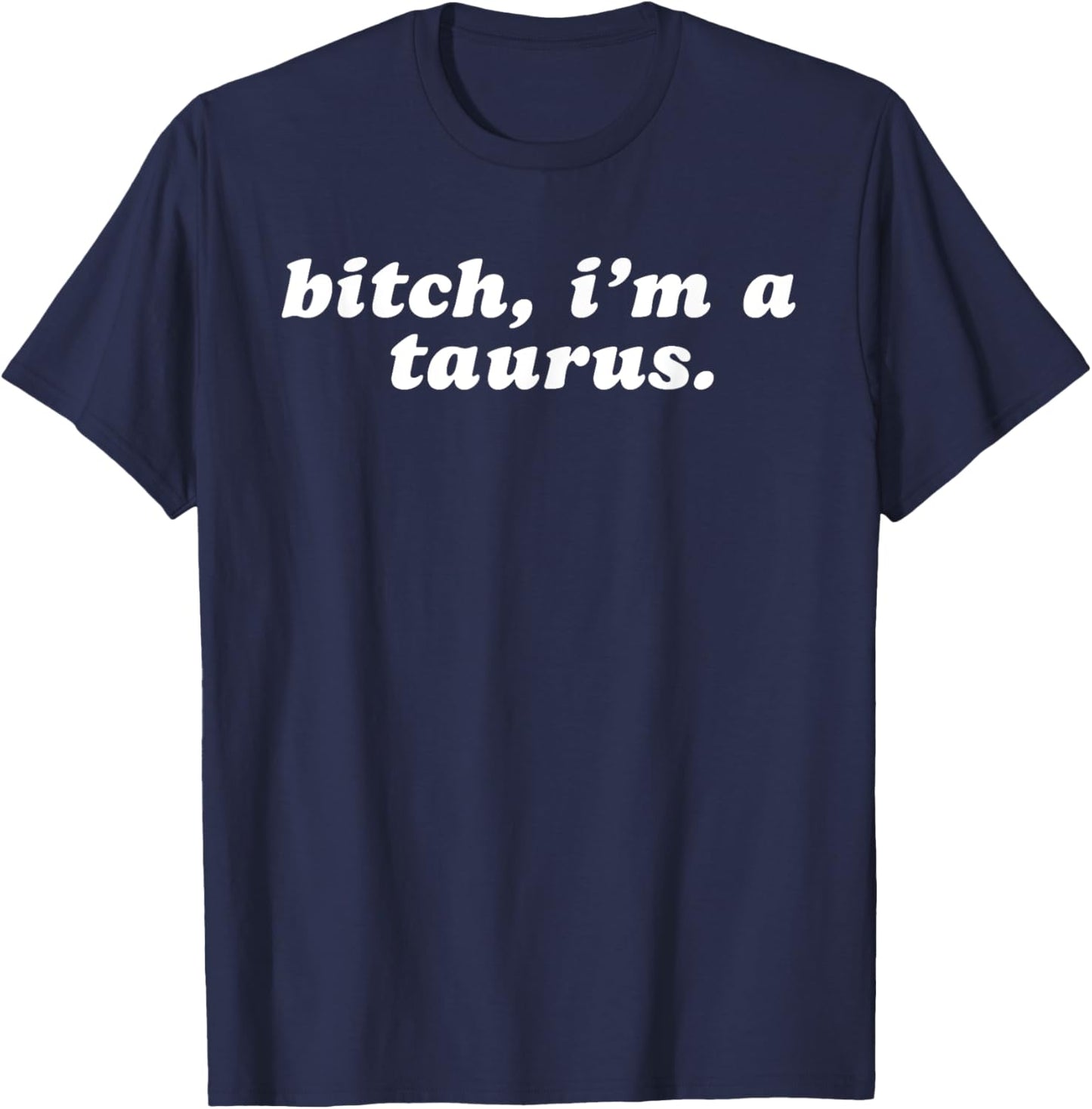 Bitch i'm a taurus T-Shirt - T-Shirt | Navy
