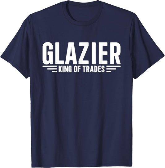 Glazier King Of Trades Funny Glazier T-Shirt - T-Shirt | Navy