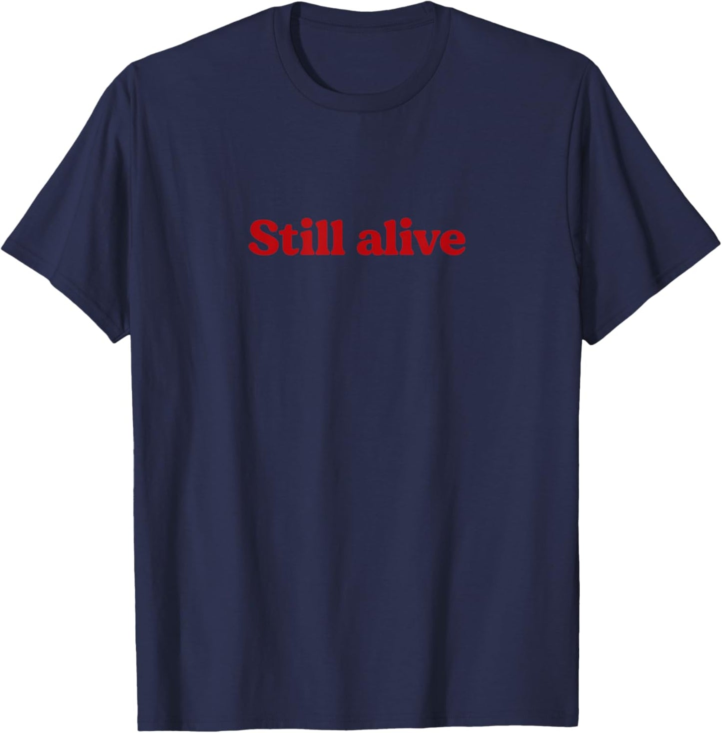 Still Alive - motivational humor design T-Shirt - T-Shirt | Navy