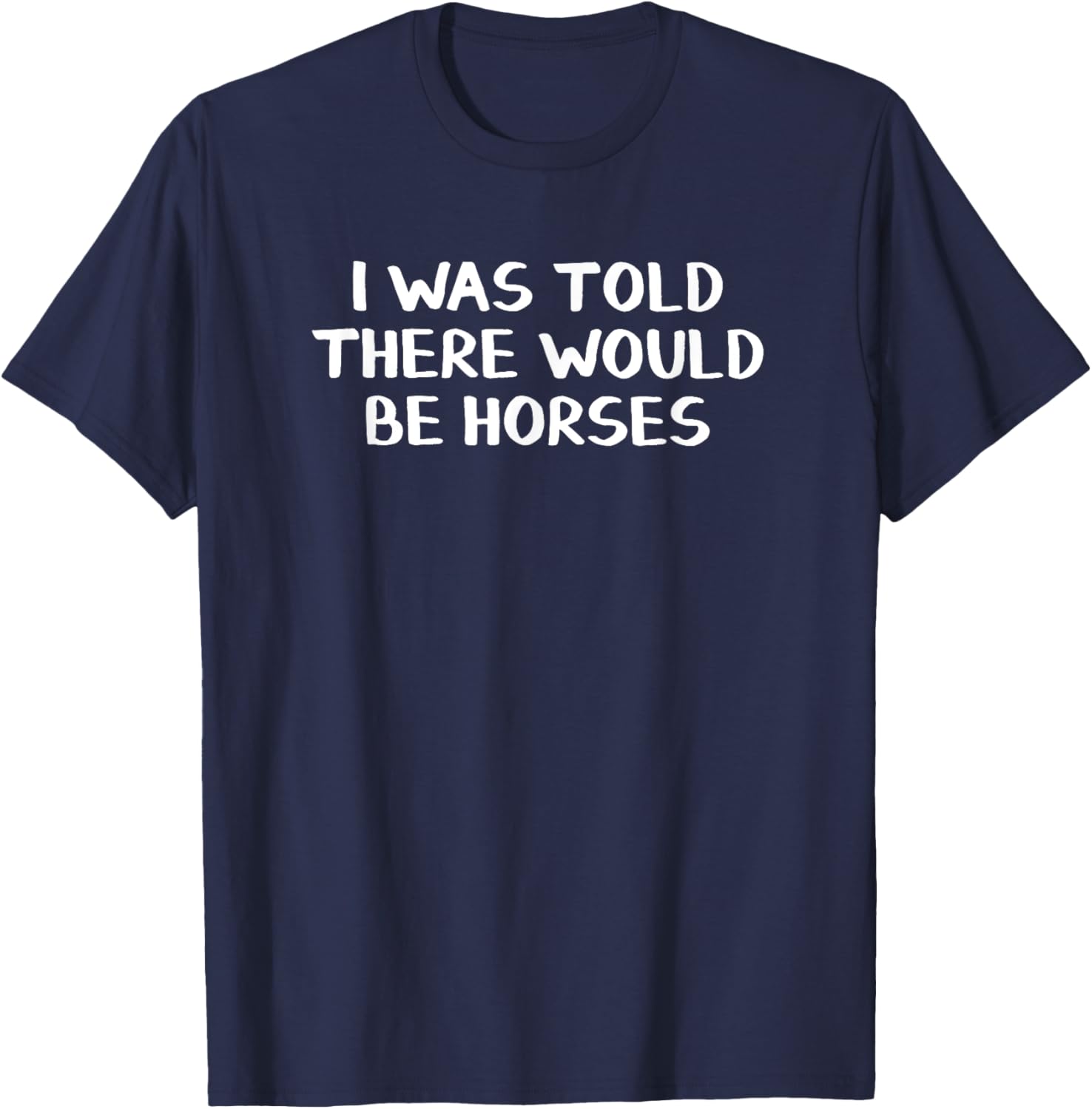 I Was Told There Would Be Horses T-Shirt - T-Shirt | Navy