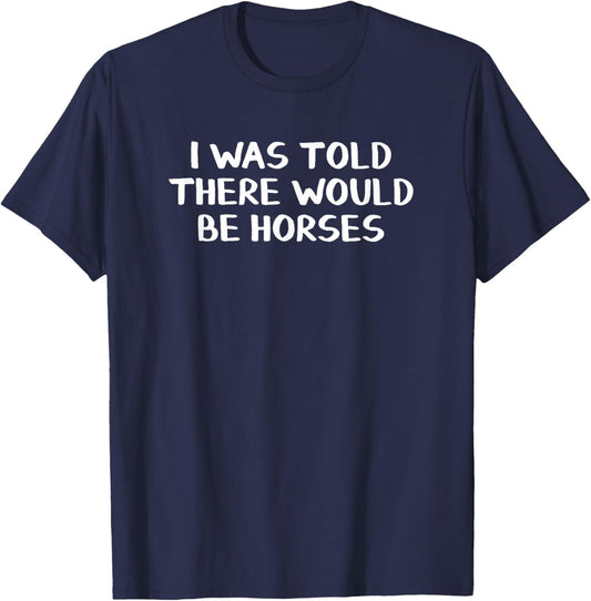 I Was Told There Would Be Horses T-Shirt - T-Shirt | Navy