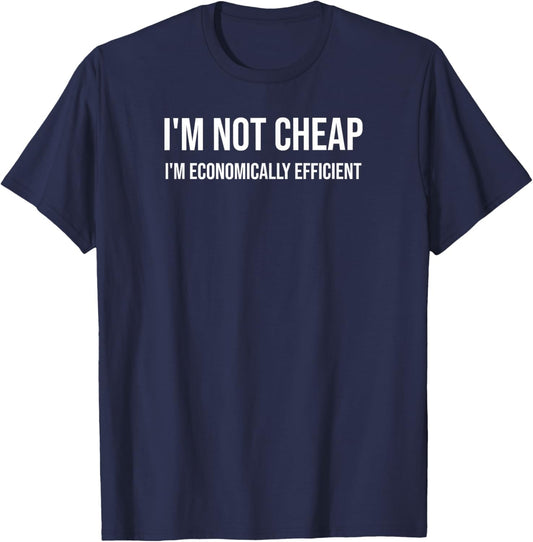 “I’m Not Cheap I’m Economically Efficient” Funny Budgeting T-Shirt - T-Shirt | Navy