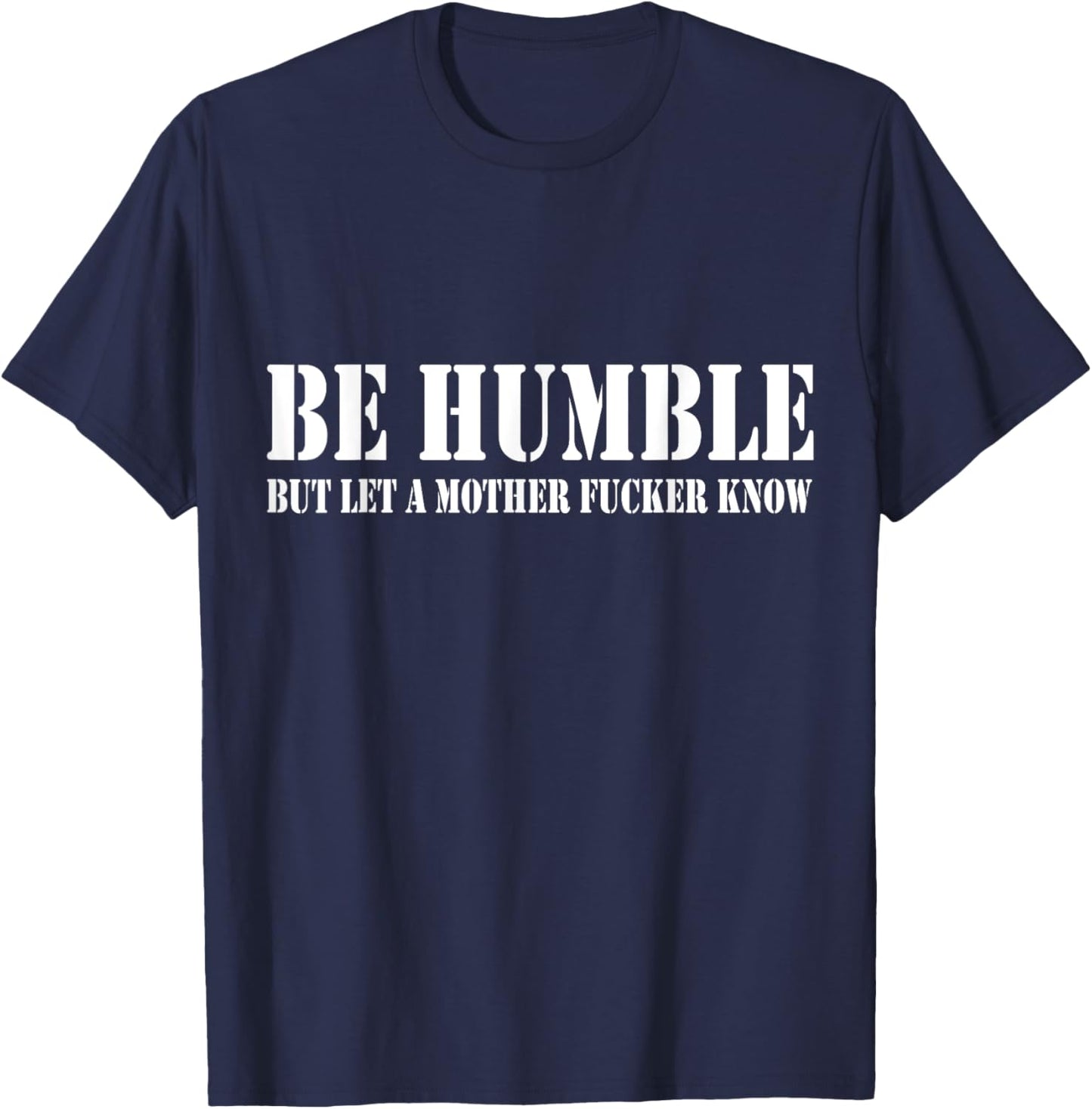 Be Humble But Let A Mother Fucker Know T-Shirt - T-Shirt | Navy