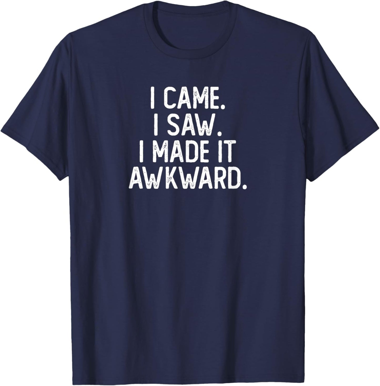 I Came I Saw I Made It Awkward Funny Funny Introvert T-Shirt - T-Shirt | Navy
