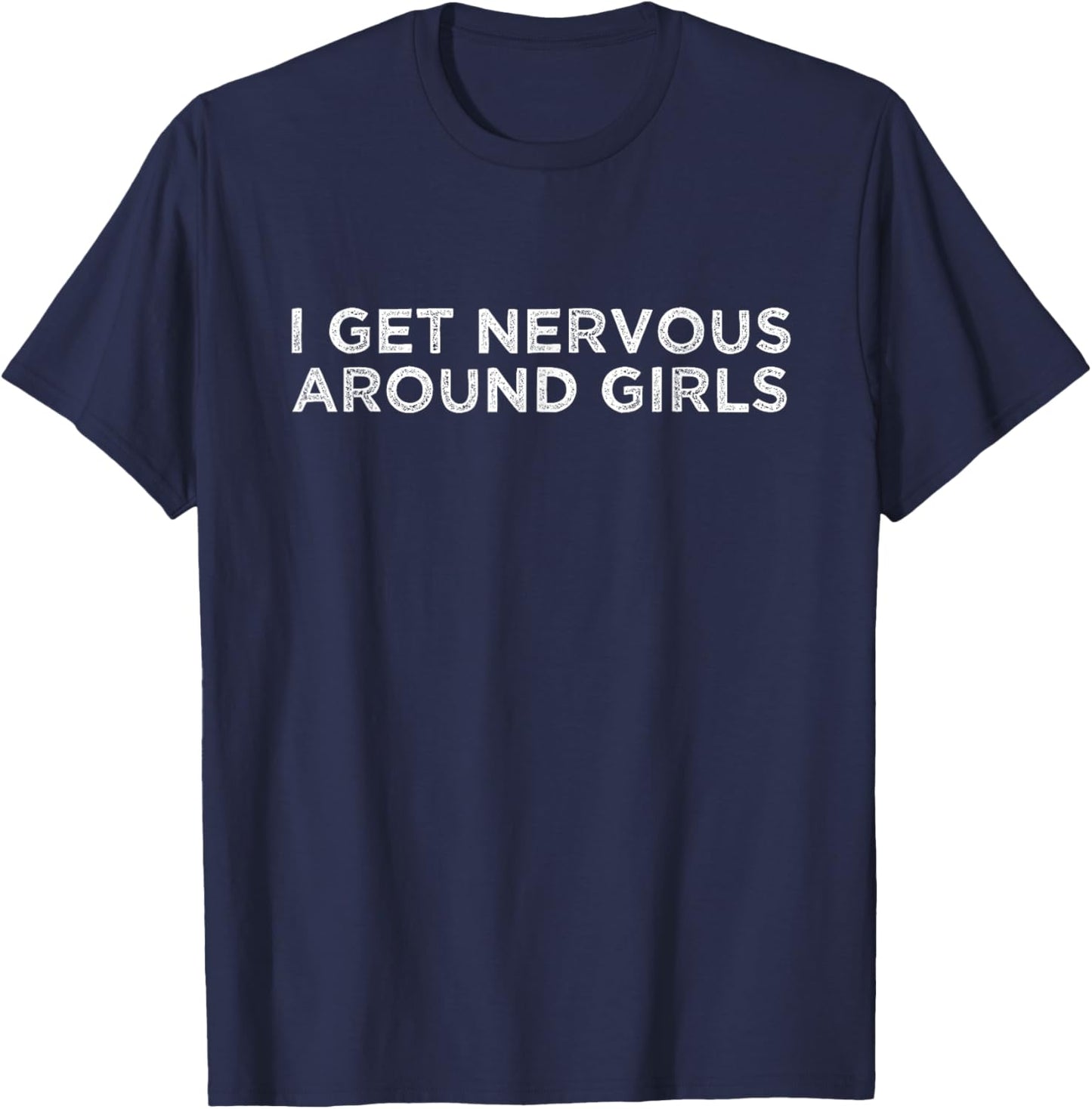 I Get Nervous Around Girls T-Shirt - T-Shirt | Navy