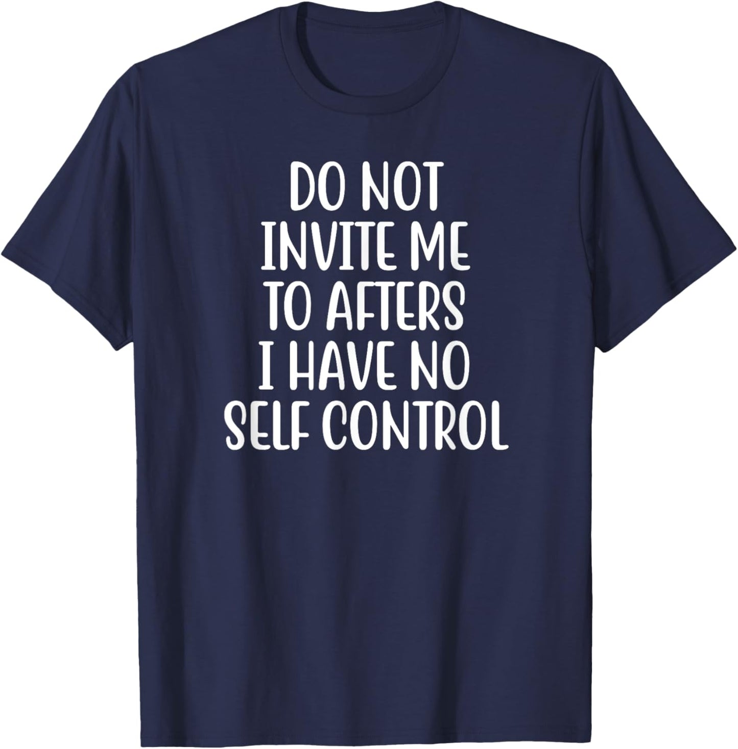 Do Not Invite Me To Afters I Have No Self Control T-Shirt - T-Shirt | Navy
