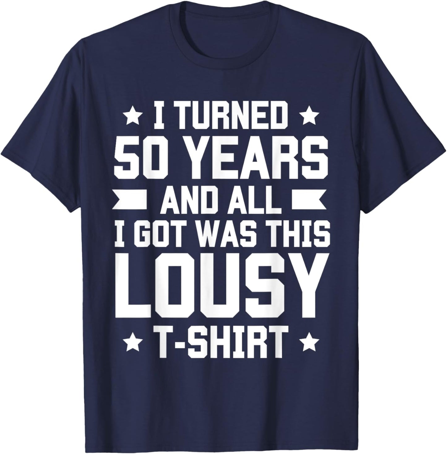 I Turned 50 Years And All I Got Was This Lousy B-Day T-Shirt - T-Shirt | Navy