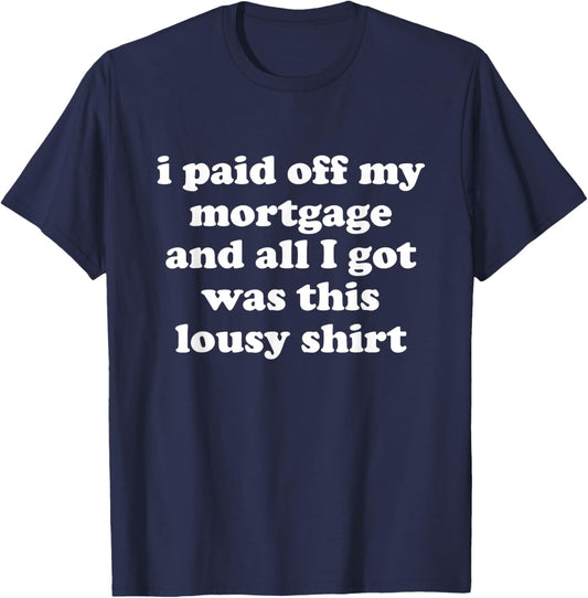 Funny I Paid Off My Mortgage and All I Got Was This Lousy T-Shirt - T-Shirt | Navy