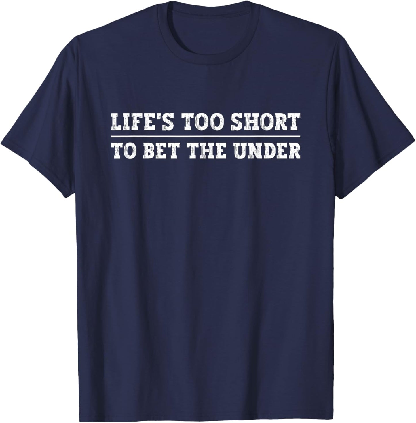 Life's Too Short To Bet The Under Life Is Too Short Betting T-Shirt - T-Shirt | Navy