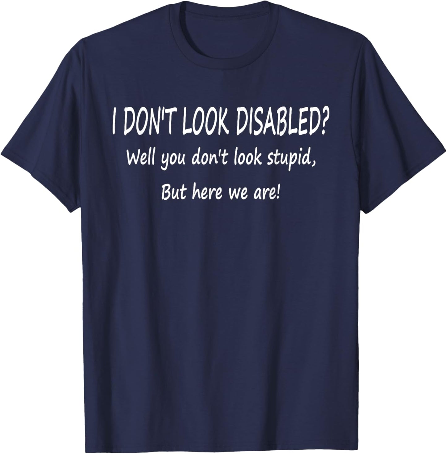 I Don't Look Disabled? Well You Don't Look Stupid T-Shirt - T-Shirt | Navy