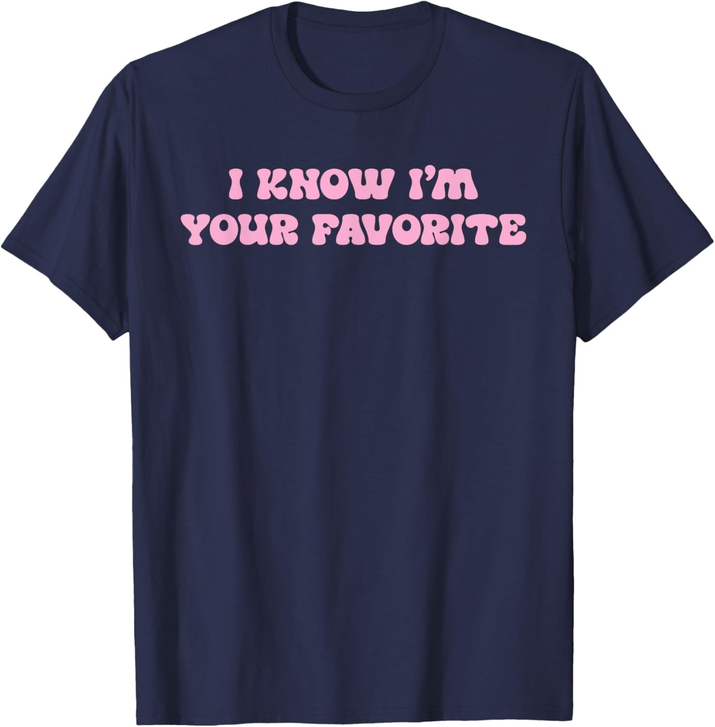 I Know I'm Your Favorite Funny T-Shirt - T-Shirt | Navy
