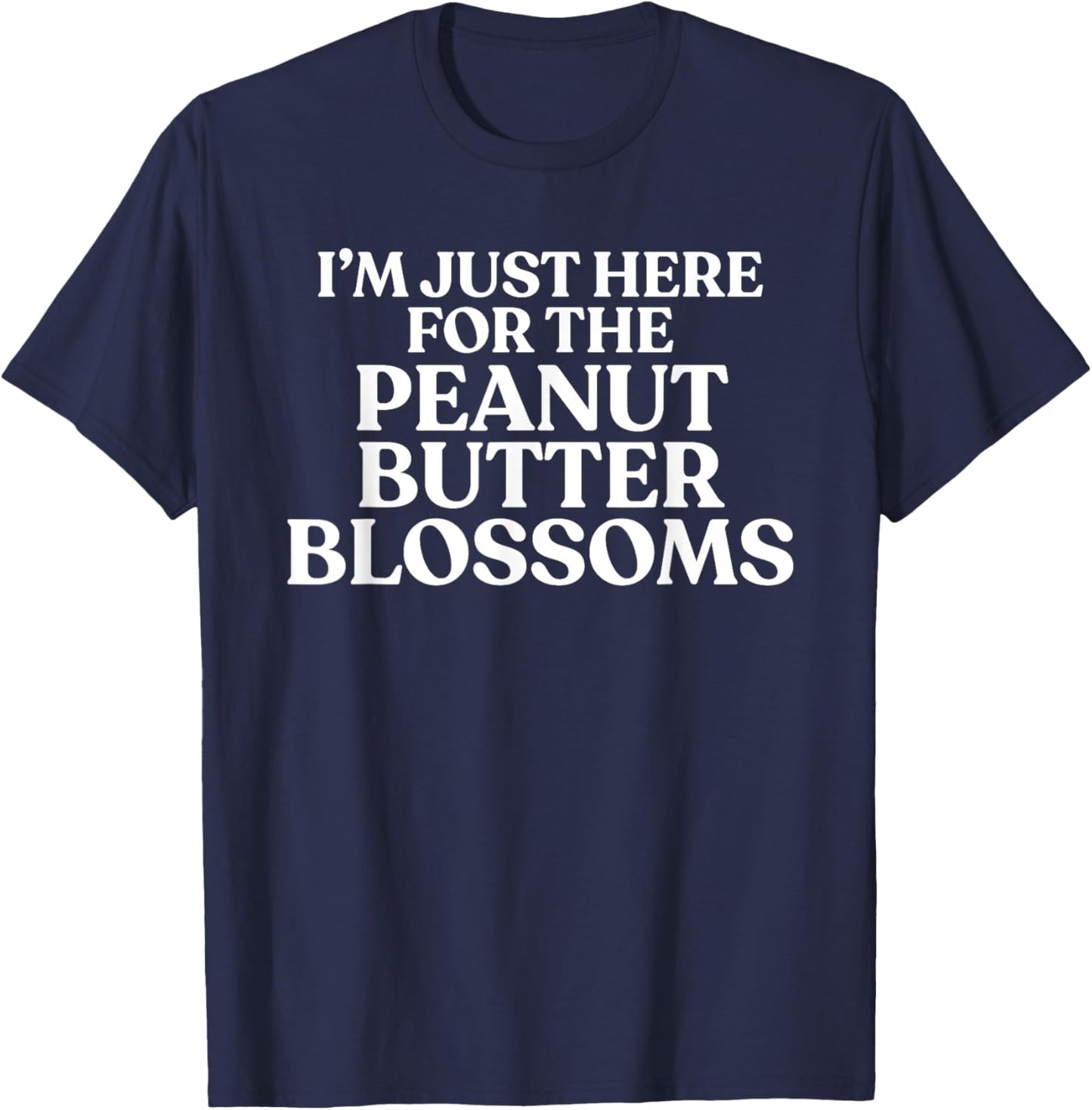 I'm Just Here For The Peanut Butter Blossoms Cookie Lover T-Shirt - T-Shirt | Navy