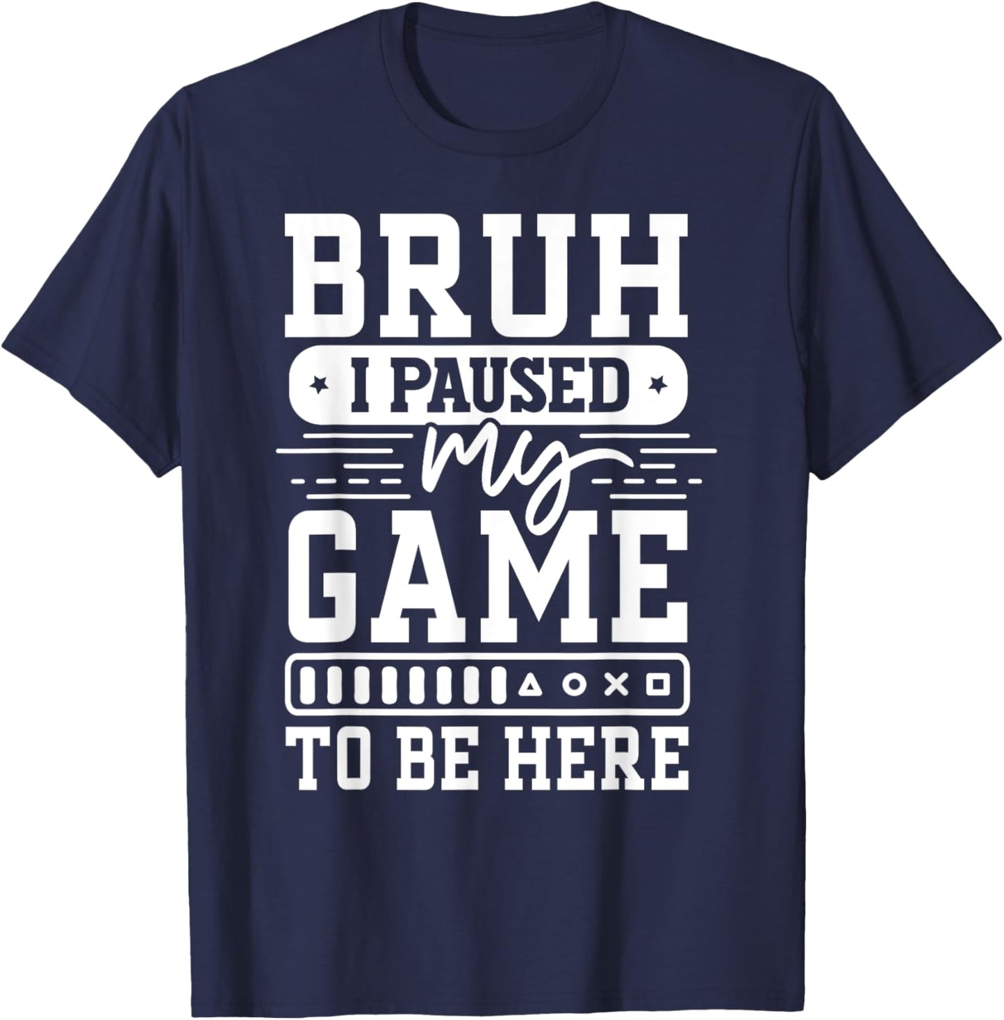 Bruh I Paused My Game To Be Here Video Game Funny Gaming T-Shirt - T-Shirt | Navy