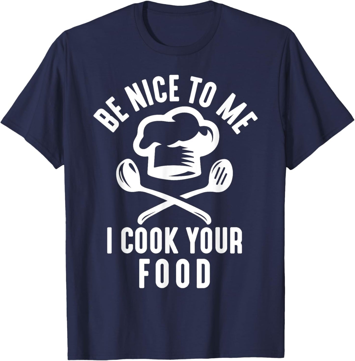 Be Nice To Me I Cook Your Food Funny Culinary Chef Cooking T-Shirt - T-Shirt | Navy