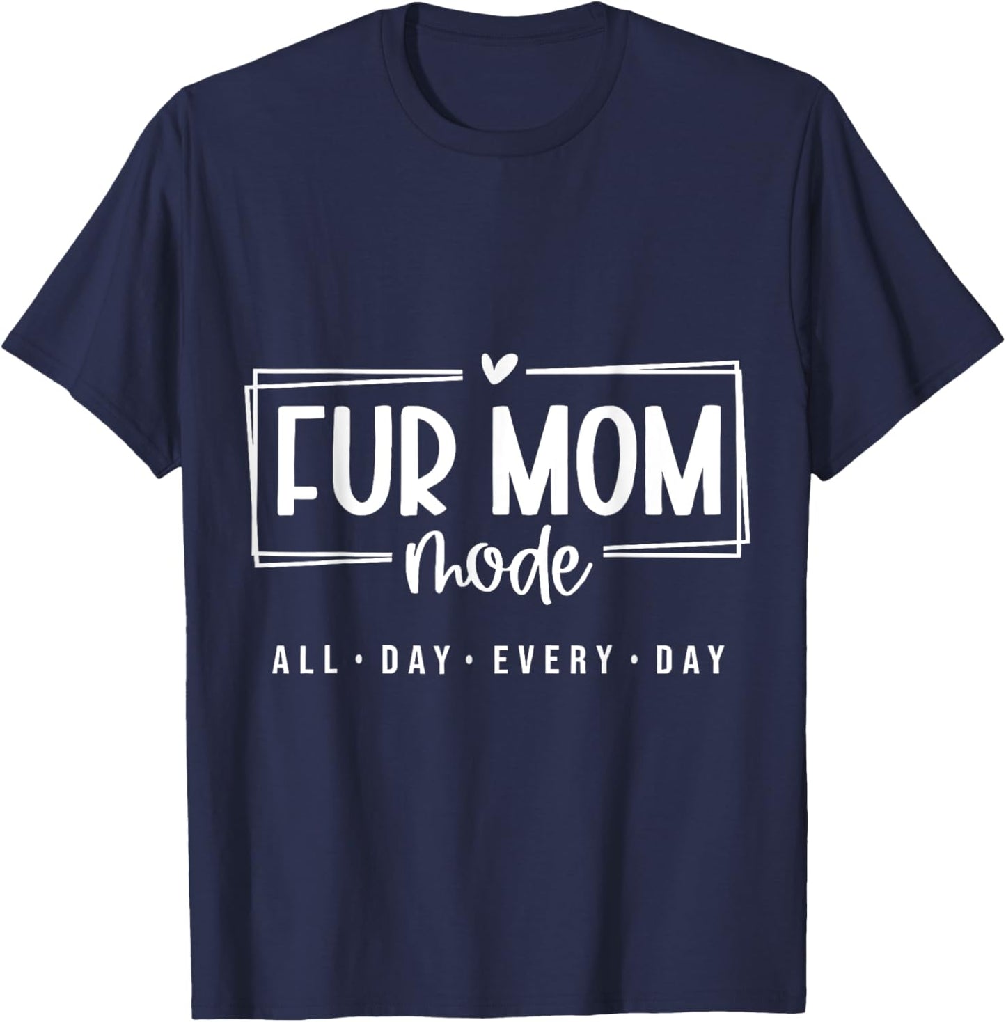 Fur Mom Mode All Day Every Day Pet Lover T-Shirt - T-Shirt | Navy
