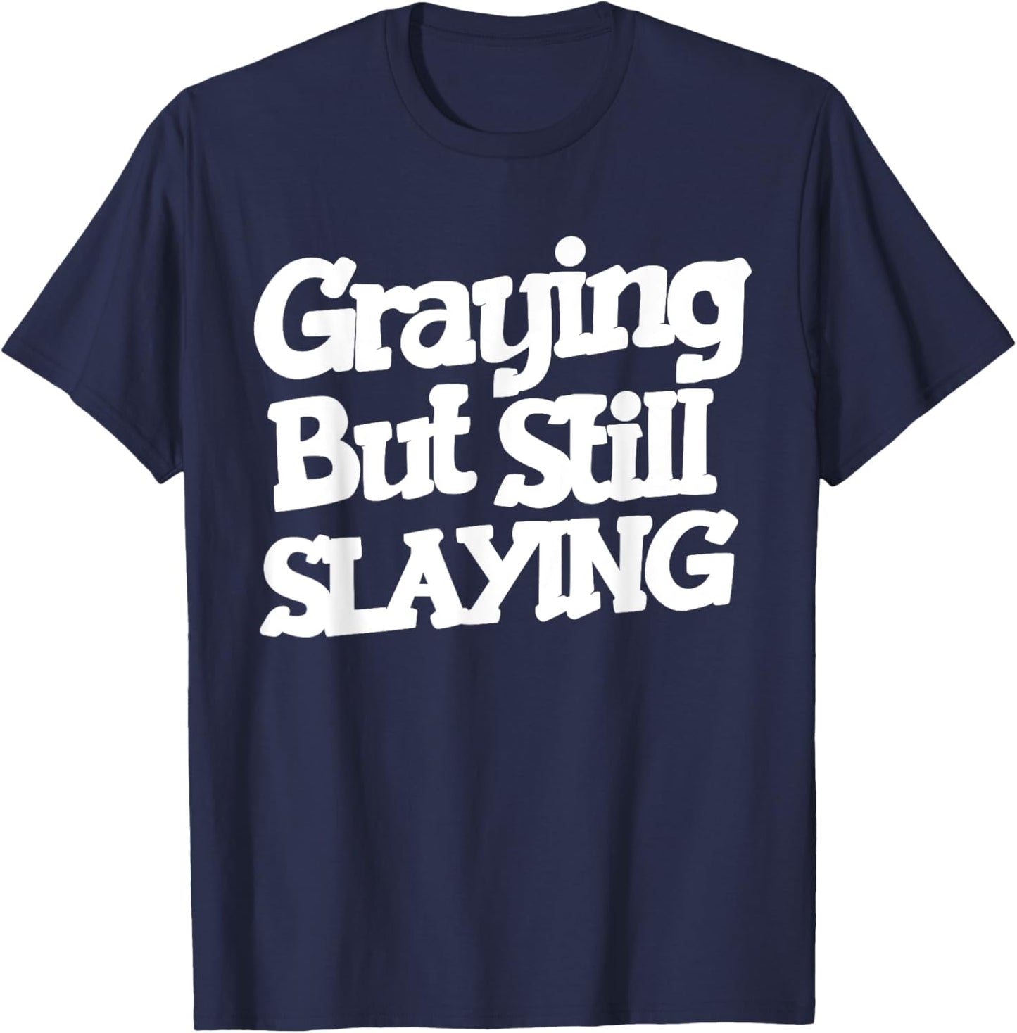 Graying But Still Slaying Funny Gym Workout Fitness Lovers T-Shirt - T-Shirt | Navy