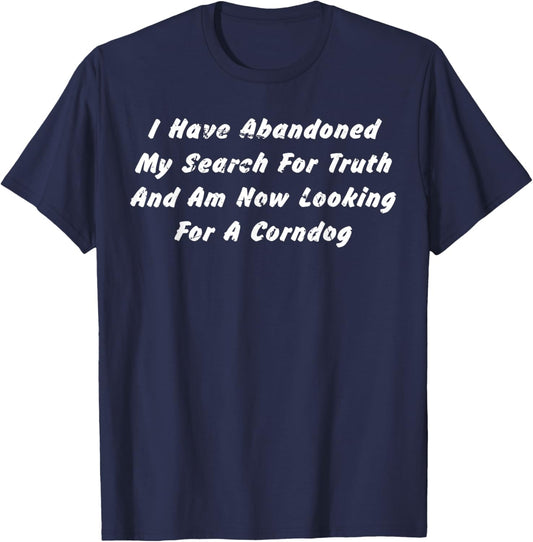 I Have Abandoned My Search For Truth And Am Now Looking T-Shirt - T-Shirt | Navy