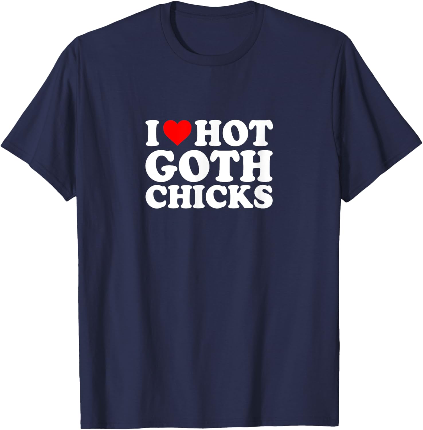 I Love Heart Hot Goth Chicks Simple Funny Cute T-Shirt - T-Shirt | Navy