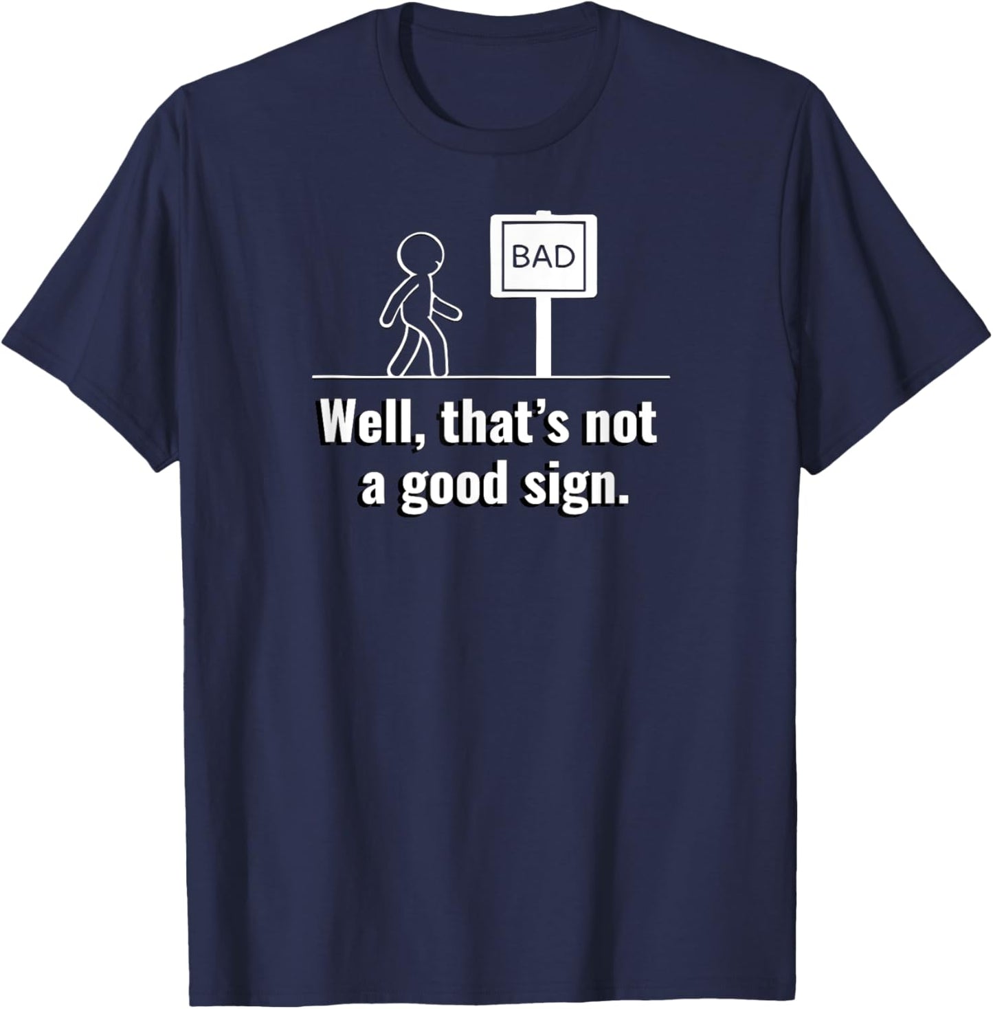 Not A Good Sign Stick Figure Graphic Hilarious Funny Gift T-Shirt - T-Shirt | Navy