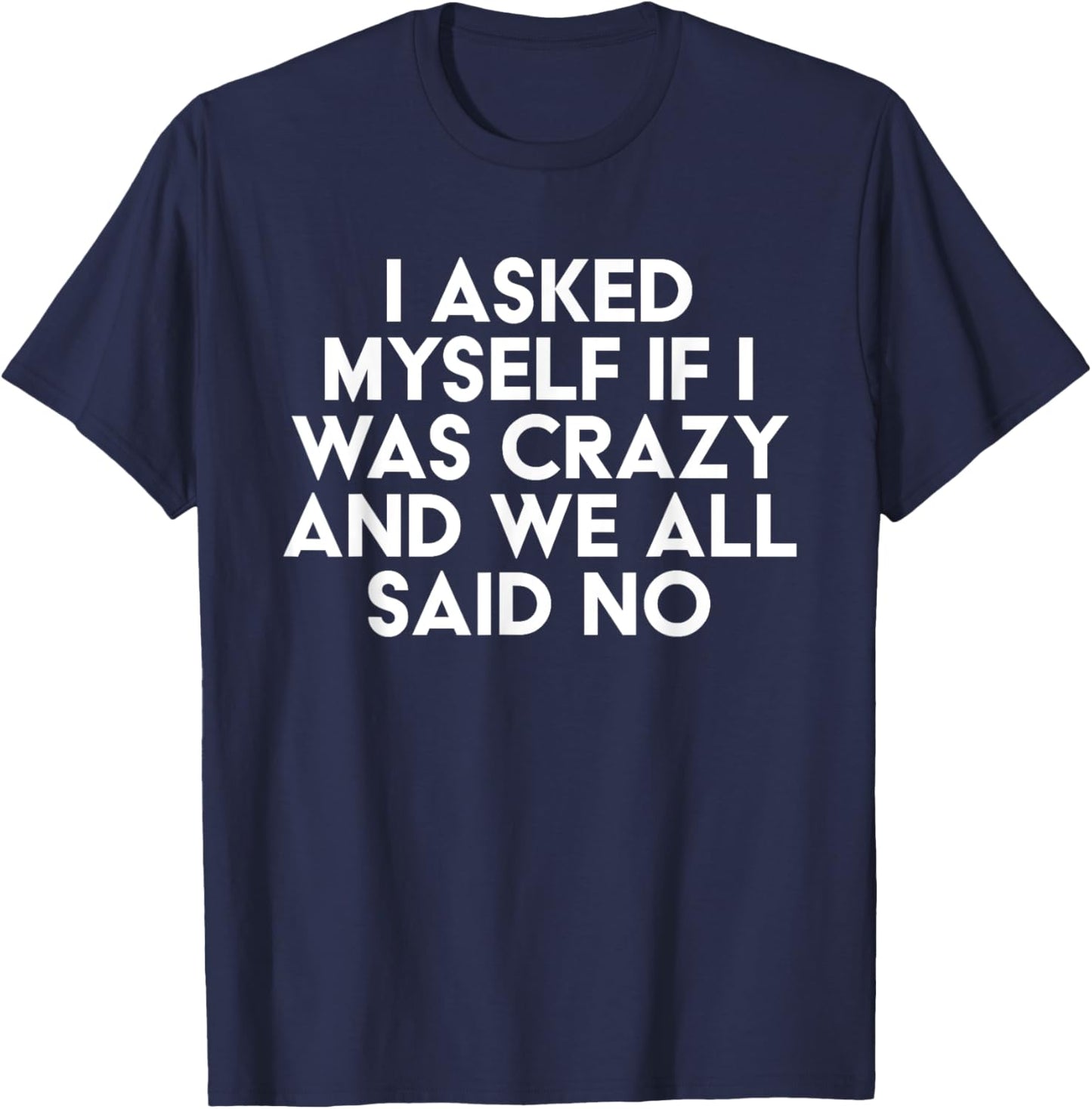I Asked Myself If I Was Crazy And We All Said No Funny T-Shirt - T-Shirt | Navy