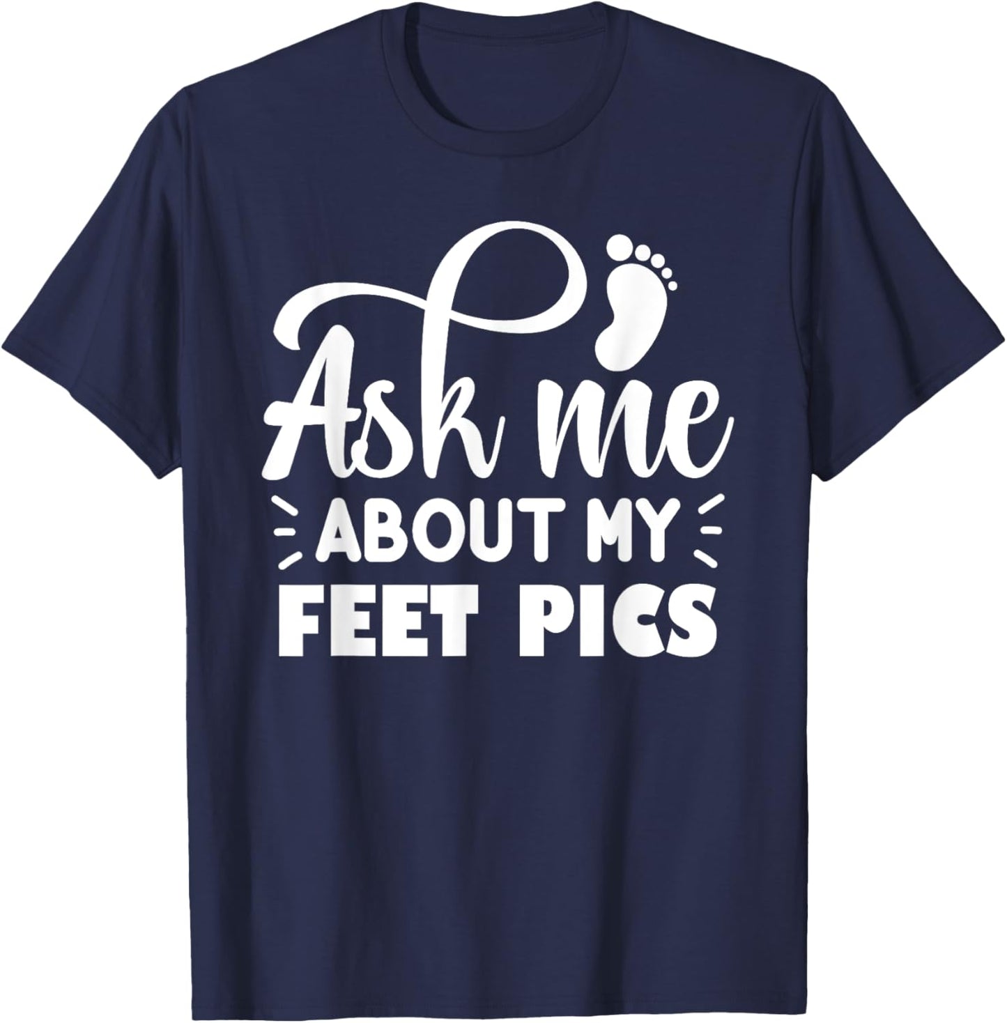 Funny Feet Pics Ask Me About My Feet Pics Cute Funny T-Shirt - T-Shirt | Navy