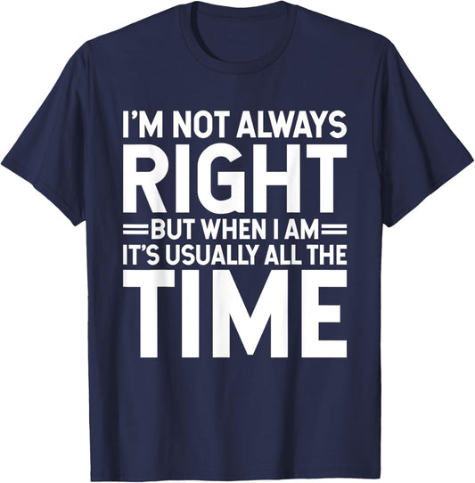 I'm Not Always Right But When I Am It's Usually All The Time T-Shirt - T-Shirt | Navy