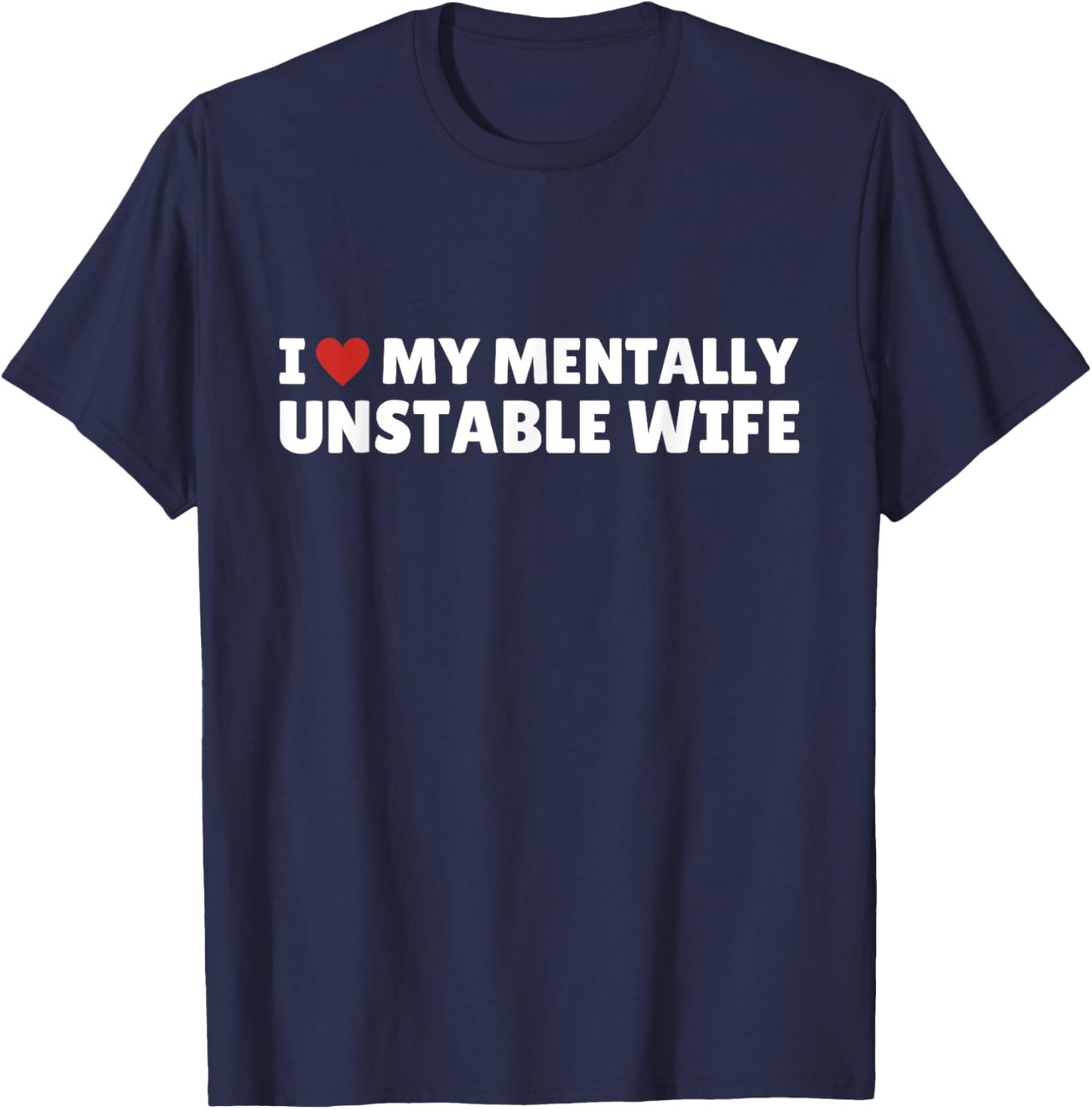 I Love My Mentally Unstable wife Funny Romantic Saying T-Shirt - T-Shirt | Navy