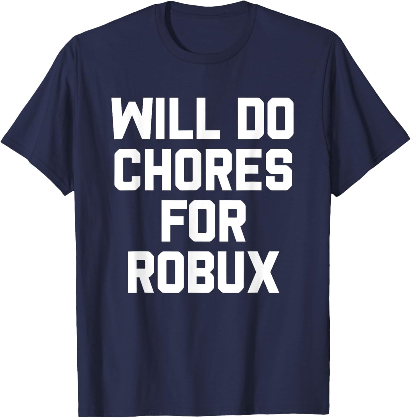 Will Do Chores For Robux Computer Game Gaming Gamer T-Shirt - T-Shirt | Navy
