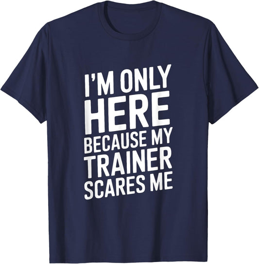 Funny I'm Only Here Because My Trainer Scares Me T-Shirt - T-Shirt | Navy