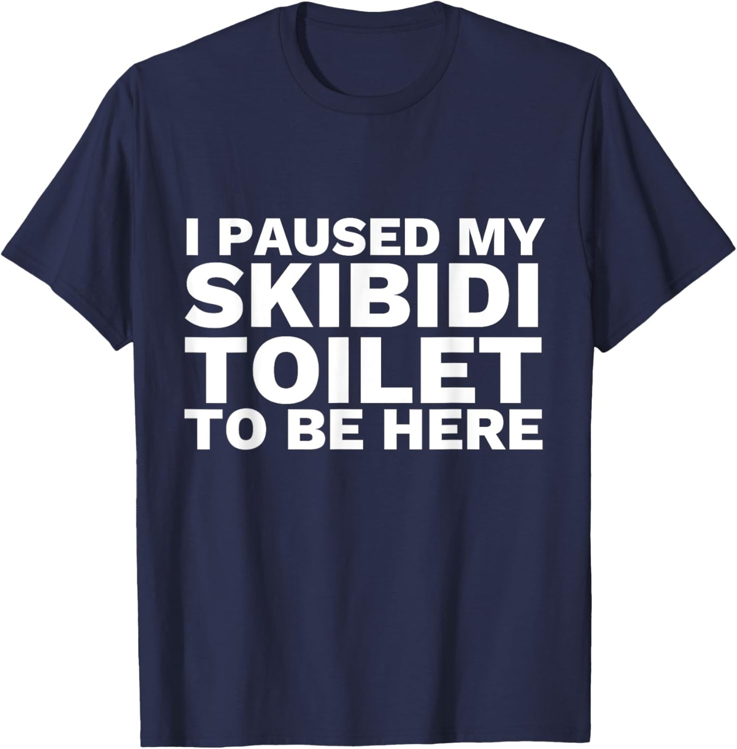 I Paused My Skibidi Toilet To Be Here Funny Slang T-Shirt - T-Shirt | Navy