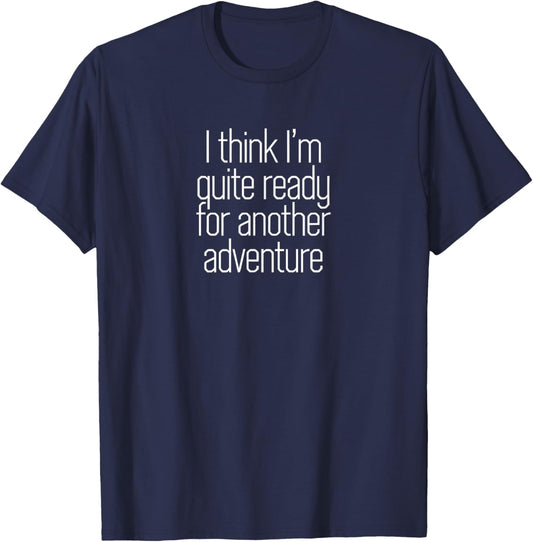 I Think Im Quite Ready for Another Adventure T-Shirt - T-Shirt | Navy