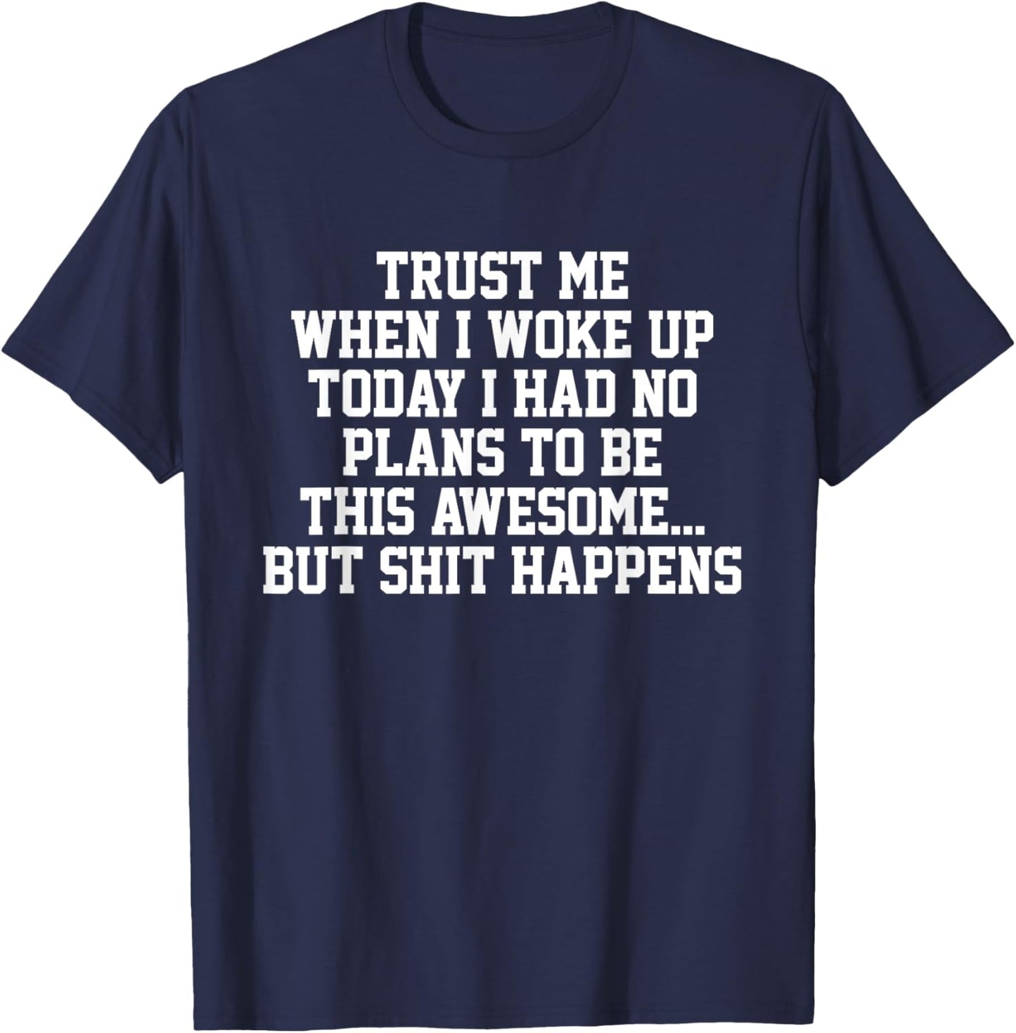 Trust Me When I Woke Up Today I Had No Plans To Be Awesome T-Shirt - T-Shirt | Navy
