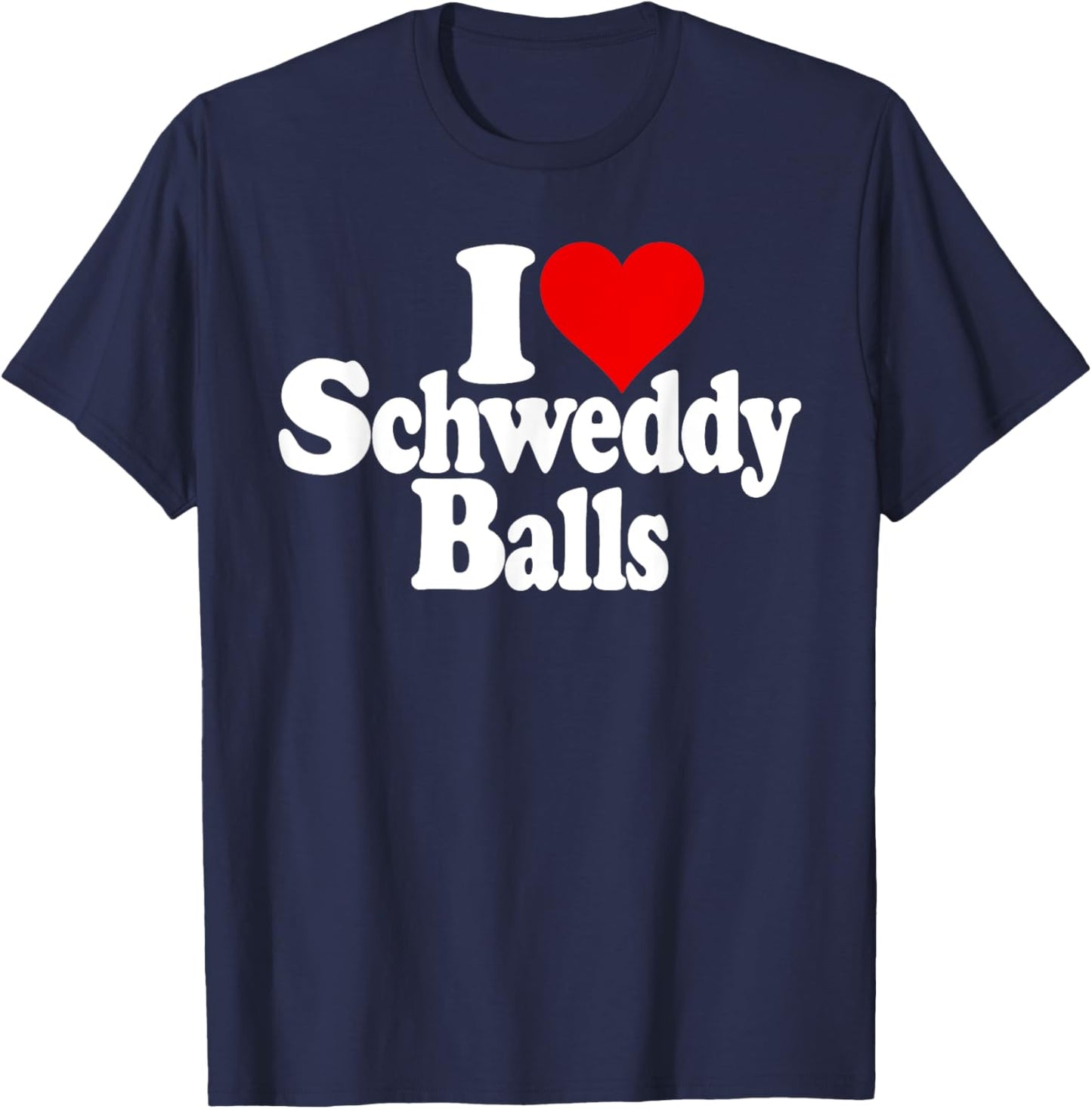 I Love Heart Schweddy Balls Sweaty T-Shirt - T-Shirt | Navy