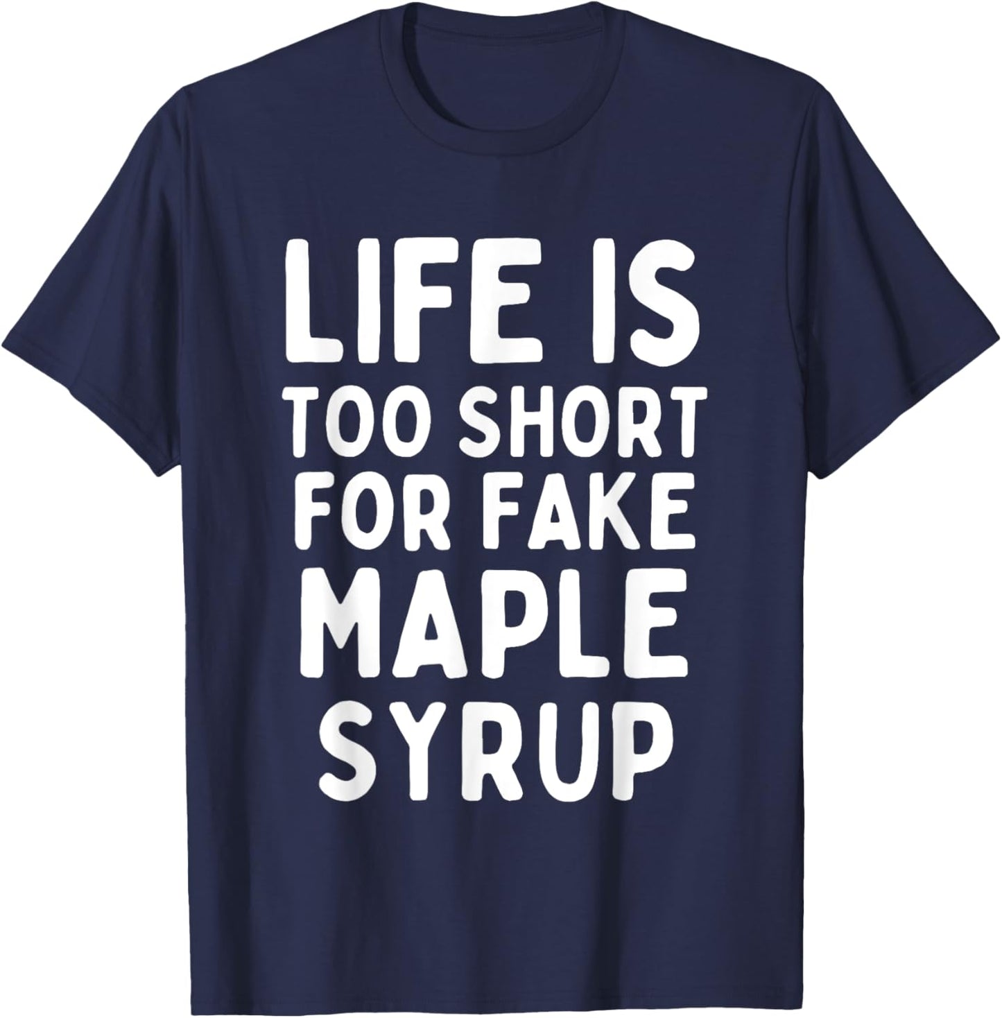 Life is Too Short for Fake Maple Syrup T-Shirt - T-Shirt | Navy