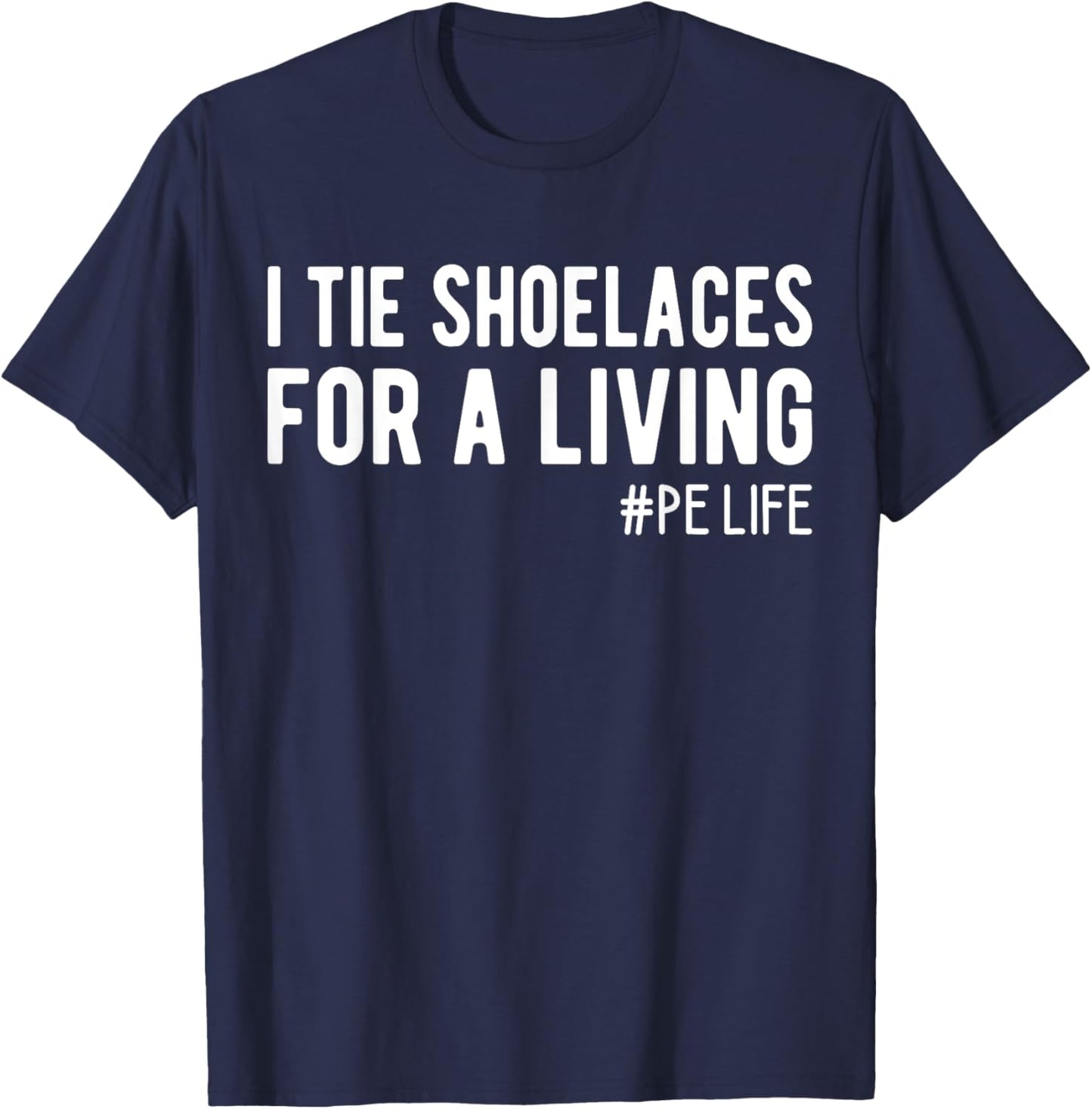 I Tie Shoelaces for a Living, Funny Elementary PE Teacher T-Shirt - T-Shirt | Navy