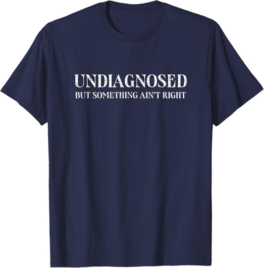 Undiagnosed But Something Ain't Right, Funny Mental Health T-Shirt - T-Shirt | Navy