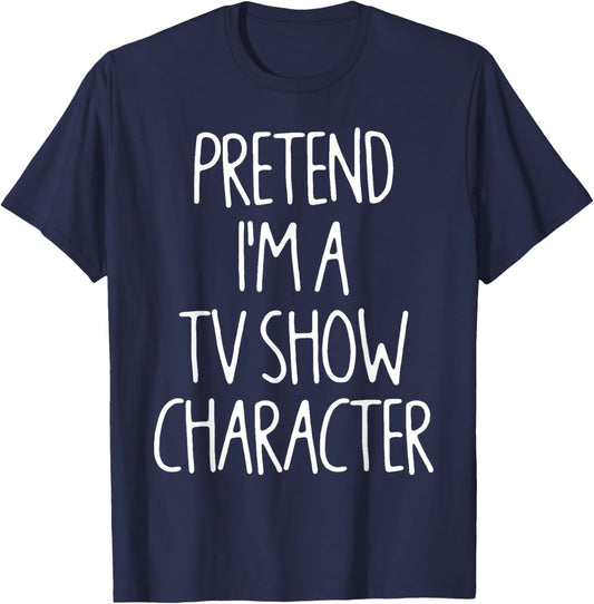 Pretend I'm A Tv Show Character Lazy Easy Halloween Costume T-Shirt - T-Shirt | Navy