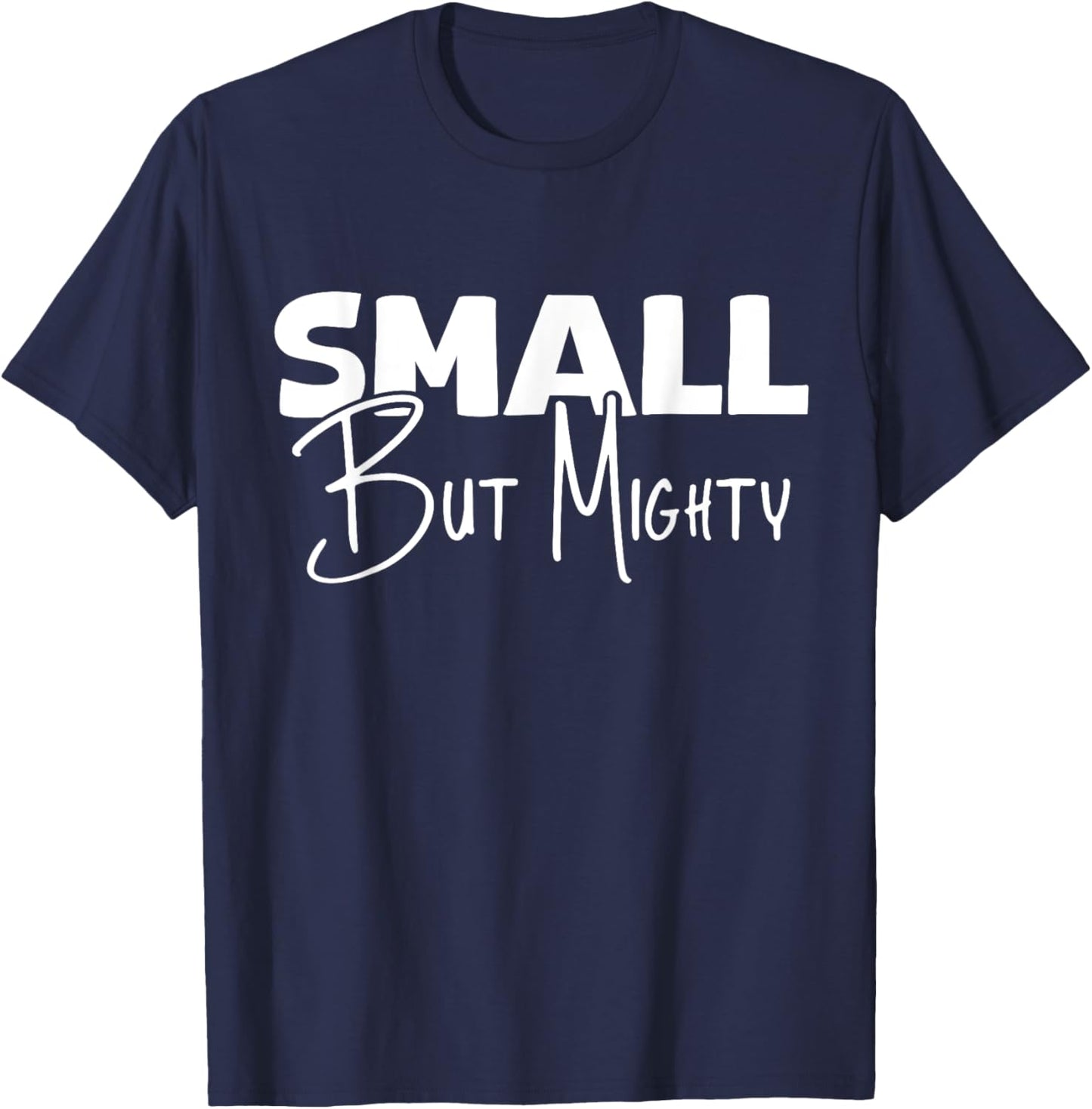 Small But Mighty | Inspirational & Empowering T-Shirt - T-Shirt | Navy