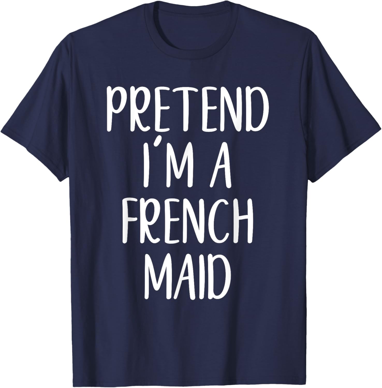 Funny Pretend I'm A French Maid Costume Halloween Easy T-Shirt - T-Shirt | Navy