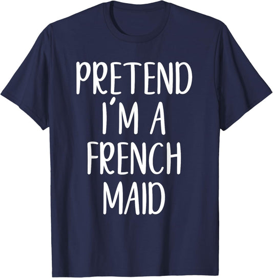 Funny Pretend I'm A French Maid Costume Halloween Easy T-Shirt - T-Shirt | Navy